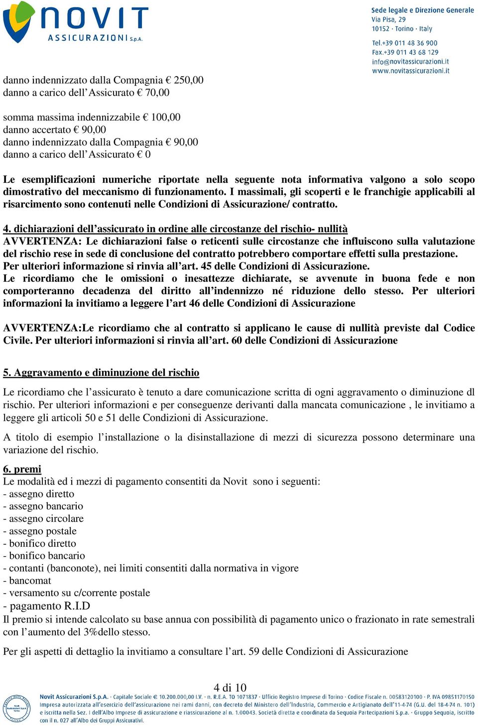 I massimali, gli scoperti e le franchigie applicabili al risarcimento sono contenuti nelle Condizioni di Assicurazione/ contratto. 4.