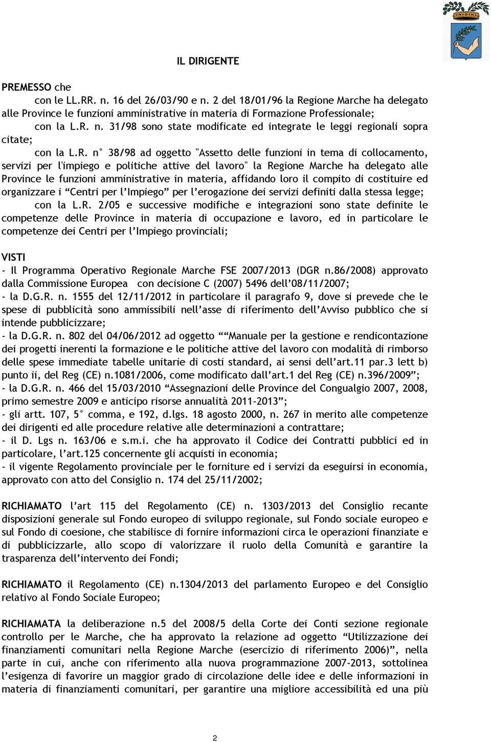 attive del lavoro" la Regione Marche ha delegato alle Province le funzioni amministrative in materia, affidando loro il compito di costituire ed organizzare i Centri per l Impiego per l erogazione