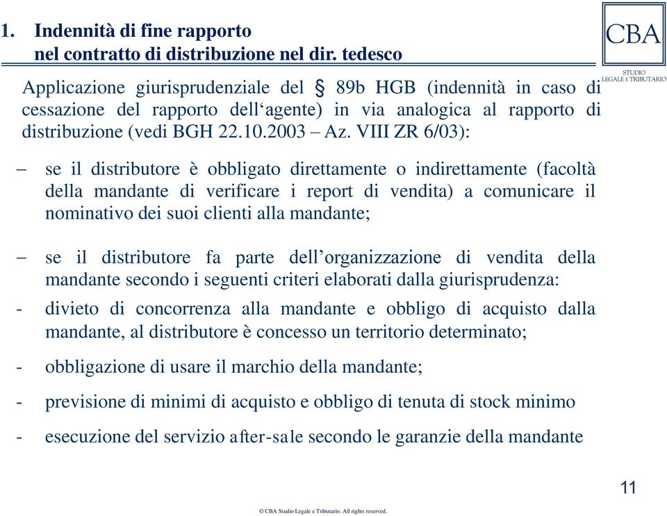 VIII ZR 6/03): se il distributore è obbligato direttamente o indirettamente (facoltà della mandante di verificare i report di vendita) a comunicare il nominativo dei suoi clienti alla mandante; se il