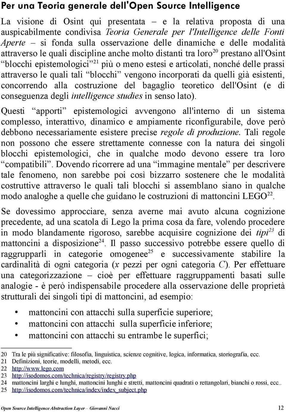 articolati, nonché delle prassi attraverso le quali tali blocchi vengono incorporati da quelli già esistenti, concorrendo alla costruzione del bagaglio teoretico dell'osint (e di conseguenza degli