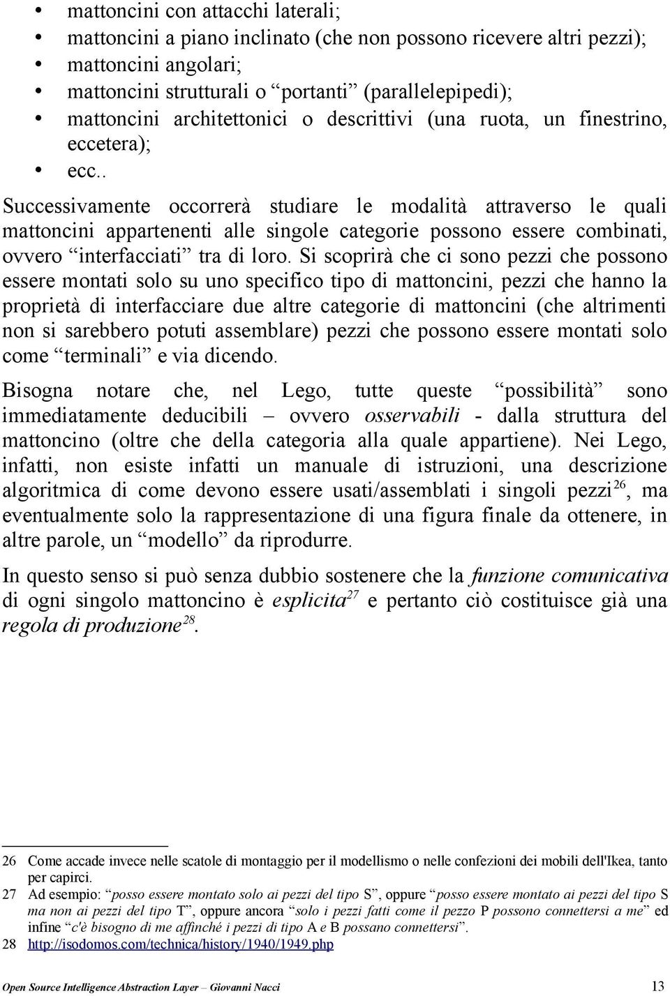 . Successivamente occorrerà studiare le modalità attraverso le quali mattoncini appartenenti alle singole categorie possono essere combinati, ovvero interfacciati tra di loro.