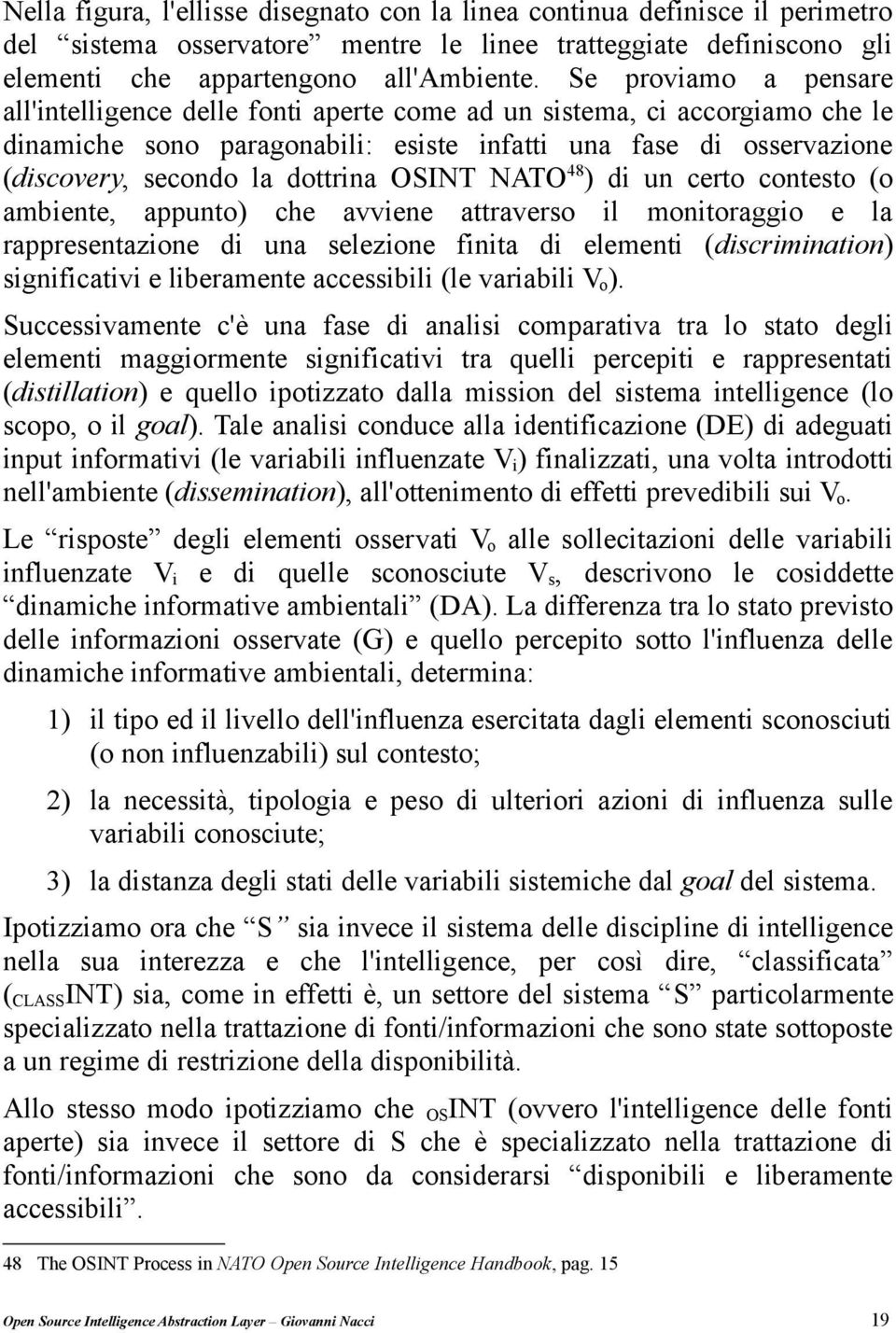 OSINT NATO48) di un certo contesto (o ambiente, appunto) che avviene attraverso il monitoraggio e la rappresentazione di una selezione finita di elementi (discrimination) significativi e liberamente