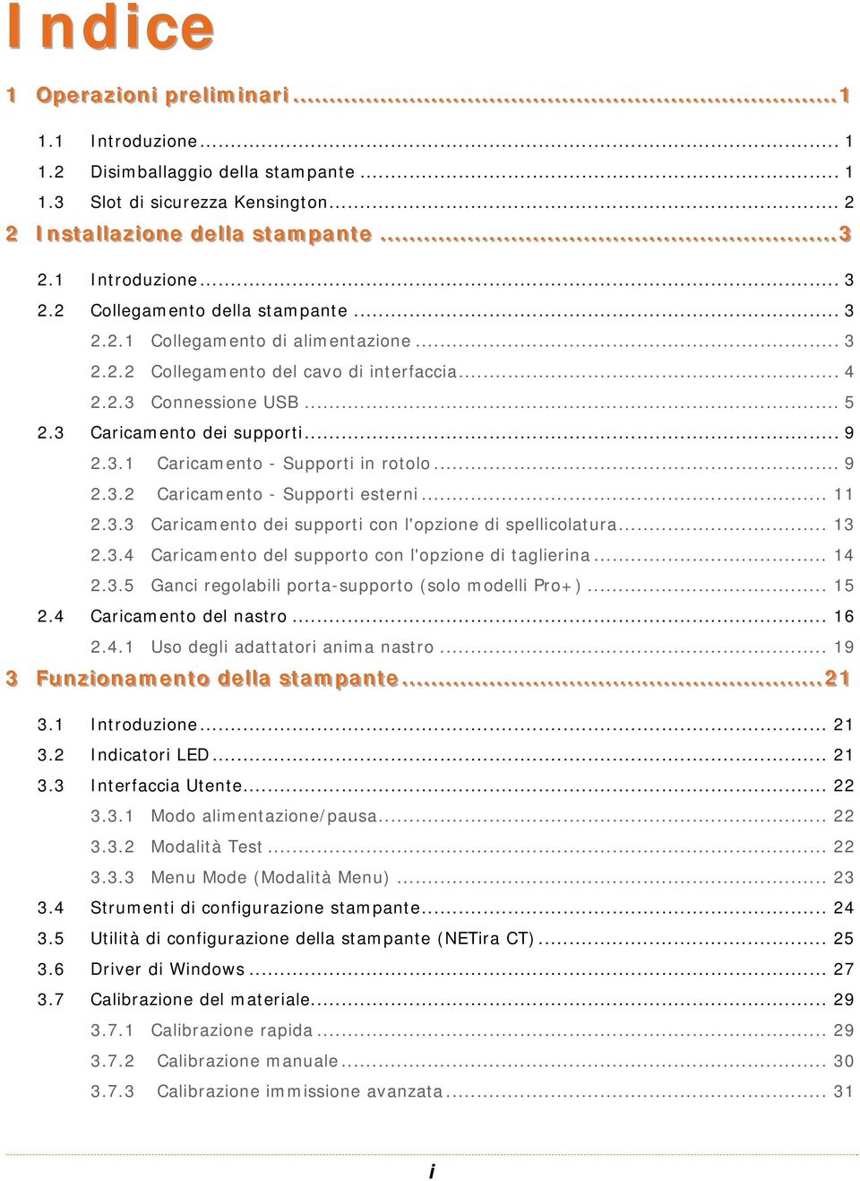 3 Caricamento dei supporti... 9 2.3.1 Caricamento - Supporti in rotolo... 9 2.3.2 Caricamento - Supporti esterni... 11 2.3.3 Caricamento dei supporti con l'opzione di spellicolatura... 13 2.3.4 Caricamento del supporto con l'opzione di taglierina.