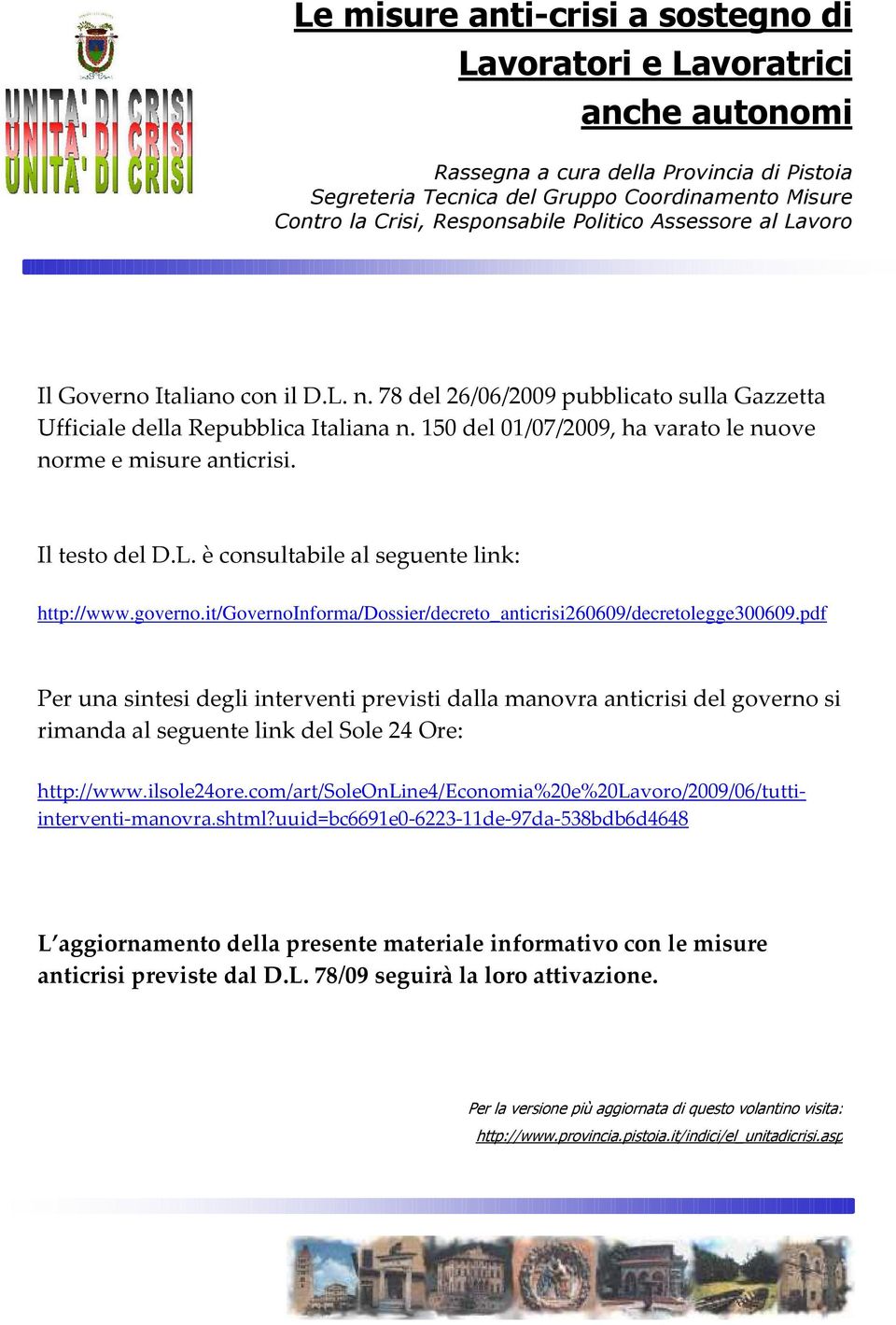 150 del 01/07/2009, ha varato le nuove norme e misure anticrisi. Il testo del D.L. è consultabile al seguente link: http://www.governo.