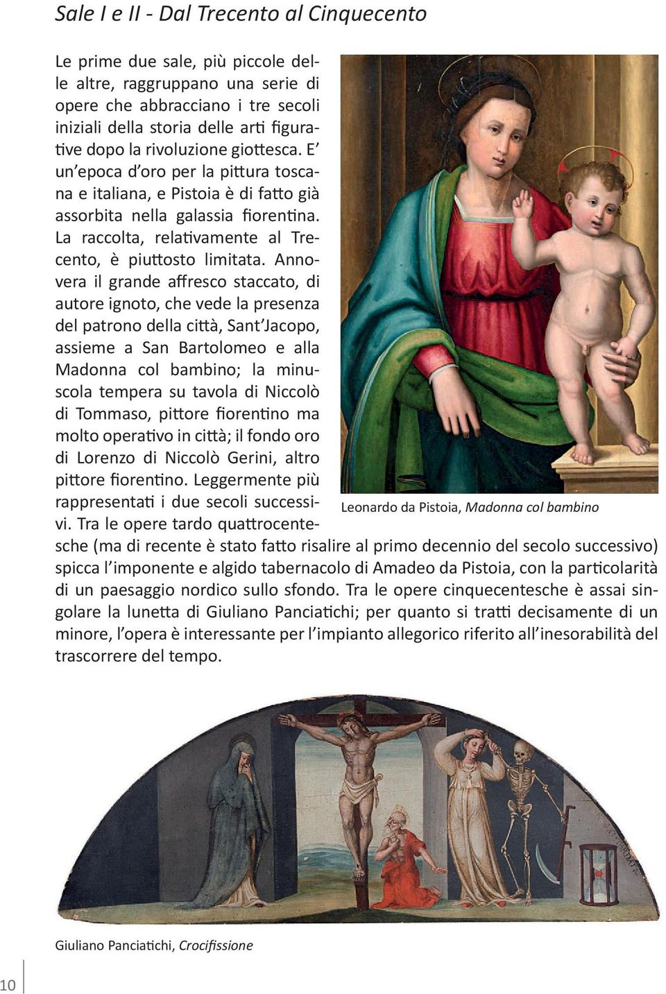 Annovera il grande affresco staccato, di autore ignoto, che vede la presenza del patrono della città, Sant Jacopo, assieme a San Bartolomeo e alla Madonna col bambino; la minuscola tempera su tavola