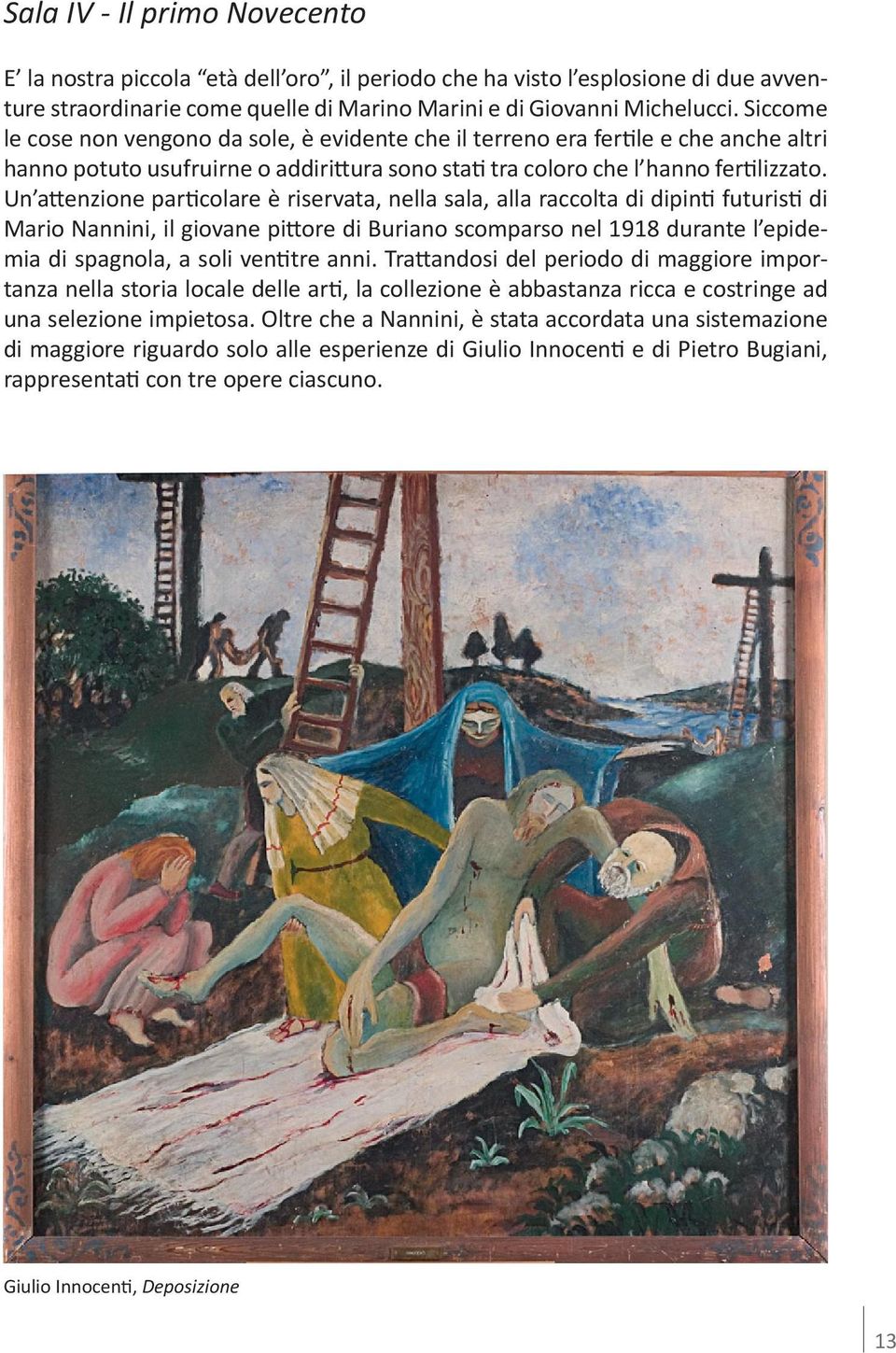 Un attenzione particolare è riservata, nella sala, alla raccolta di dipinti futuristi di Mario Nannini, il giovane pittore di Buriano scomparso nel 1918 durante l epidemia di spagnola, a soli
