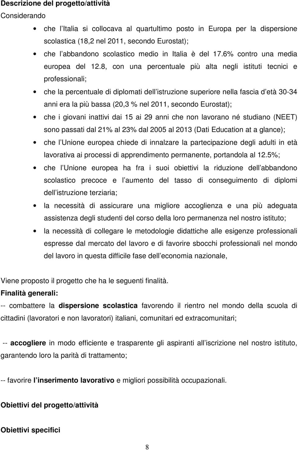 , con una percentuale più alta negli istituti tecnici e professionali; che la percentuale di diplomati dell istruzione superiore nella fascia d età 30-34 anni era la più bassa (20,3 % nel 2011,