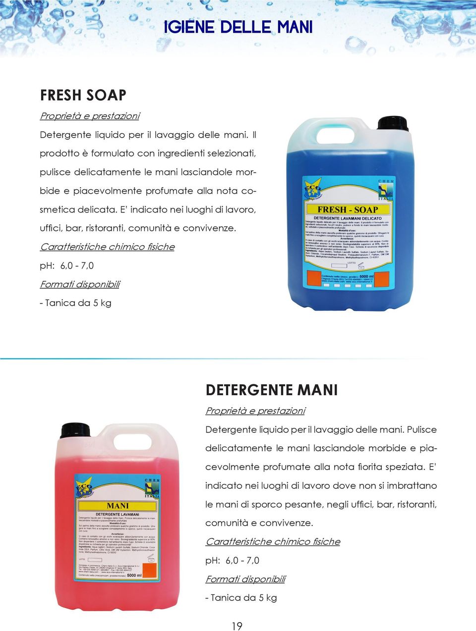 E indicato nei luoghi di lavoro, uffici, bar, ristoranti, comunità e convivenze. ph: 6,0-7,0 DETERGENTE MANI Detergente liquido per il lavaggio delle mani.