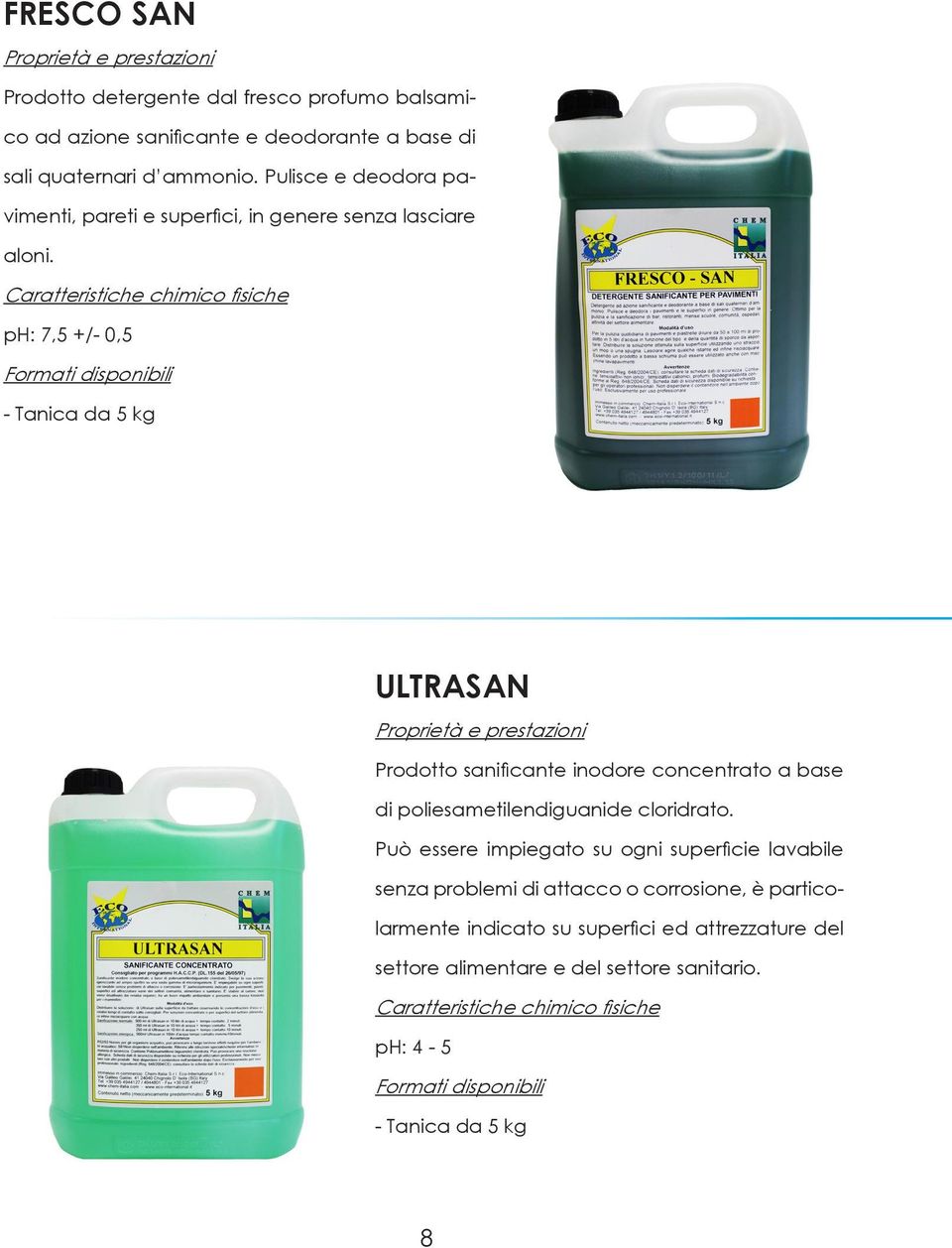 ph: 7,5 +/- 0,5 ULTRASAN Prodotto sanificante inodore concentrato a base di poliesametilendiguanide cloridrato.