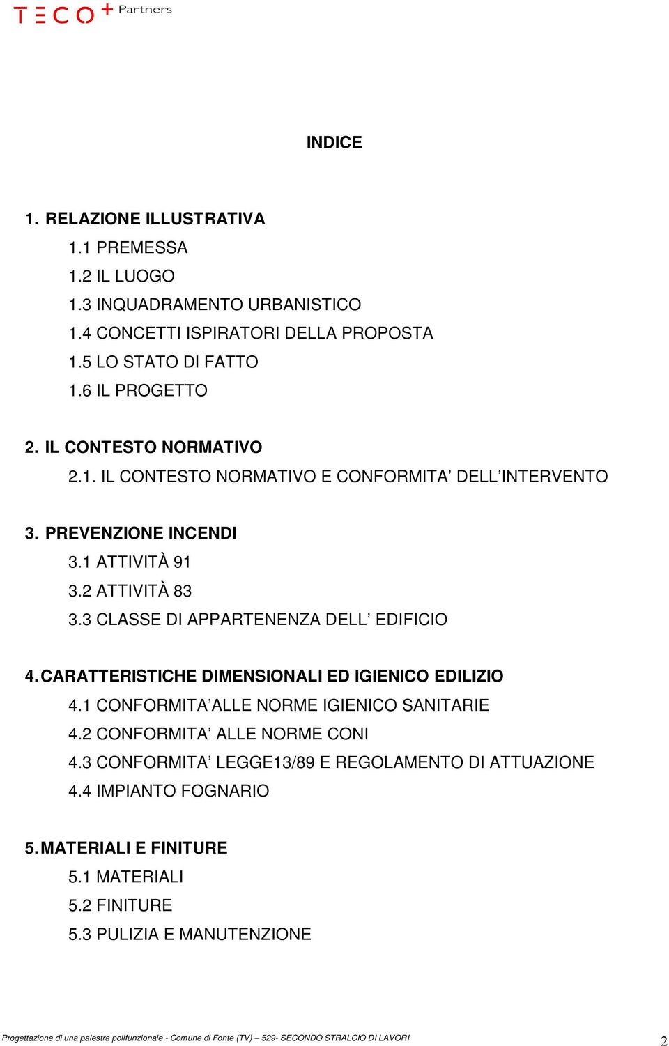 3 CLASSE DI APPARTENENZA DELL EDIFICIO 4. CARATTERISTICHE DIMENSIONALI ED IGIENICO EDILIZIO 4.1 CONFORMITA ALLE NORME IGIENICO SANITARIE 4.