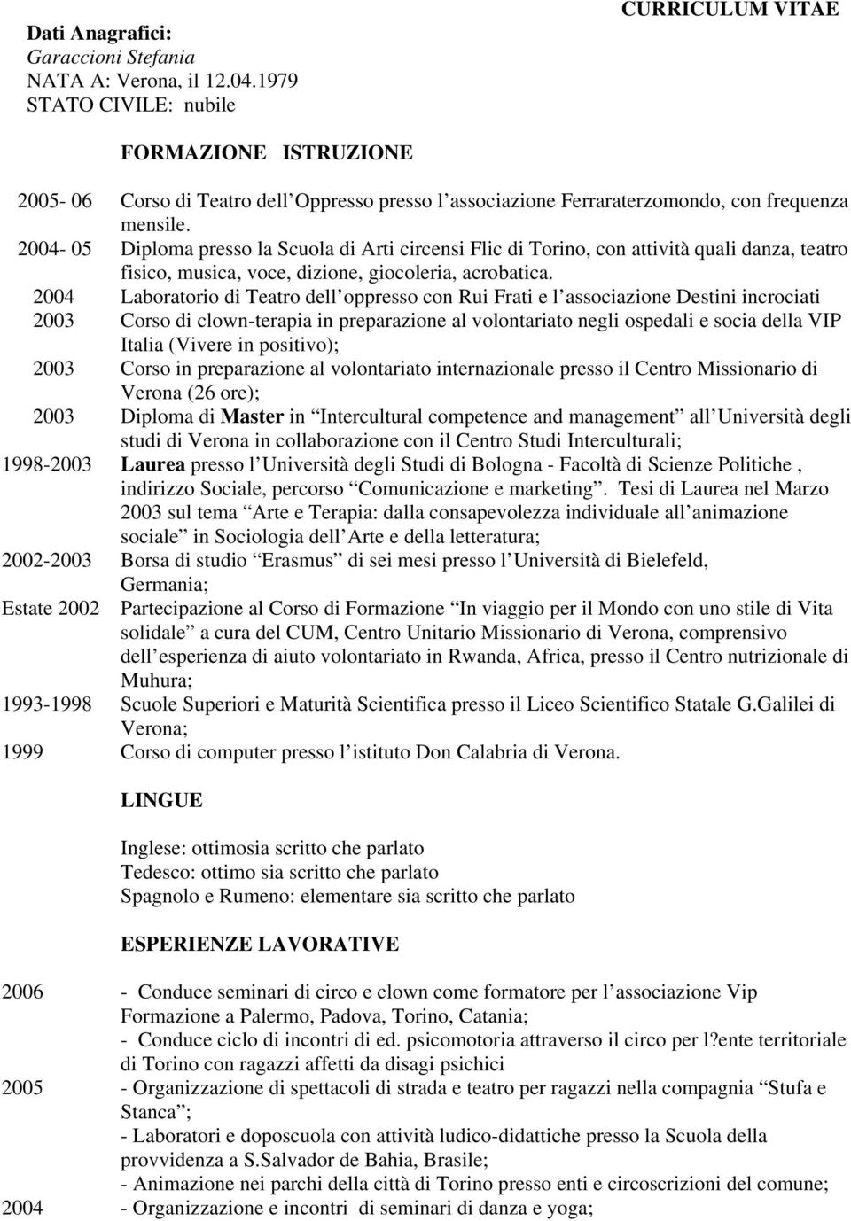 2004-05 Diploma presso la Scuola di Arti circensi Flic di Torino, con attività quali danza, teatro fisico, musica, voce, dizione, giocoleria, acrobatica.