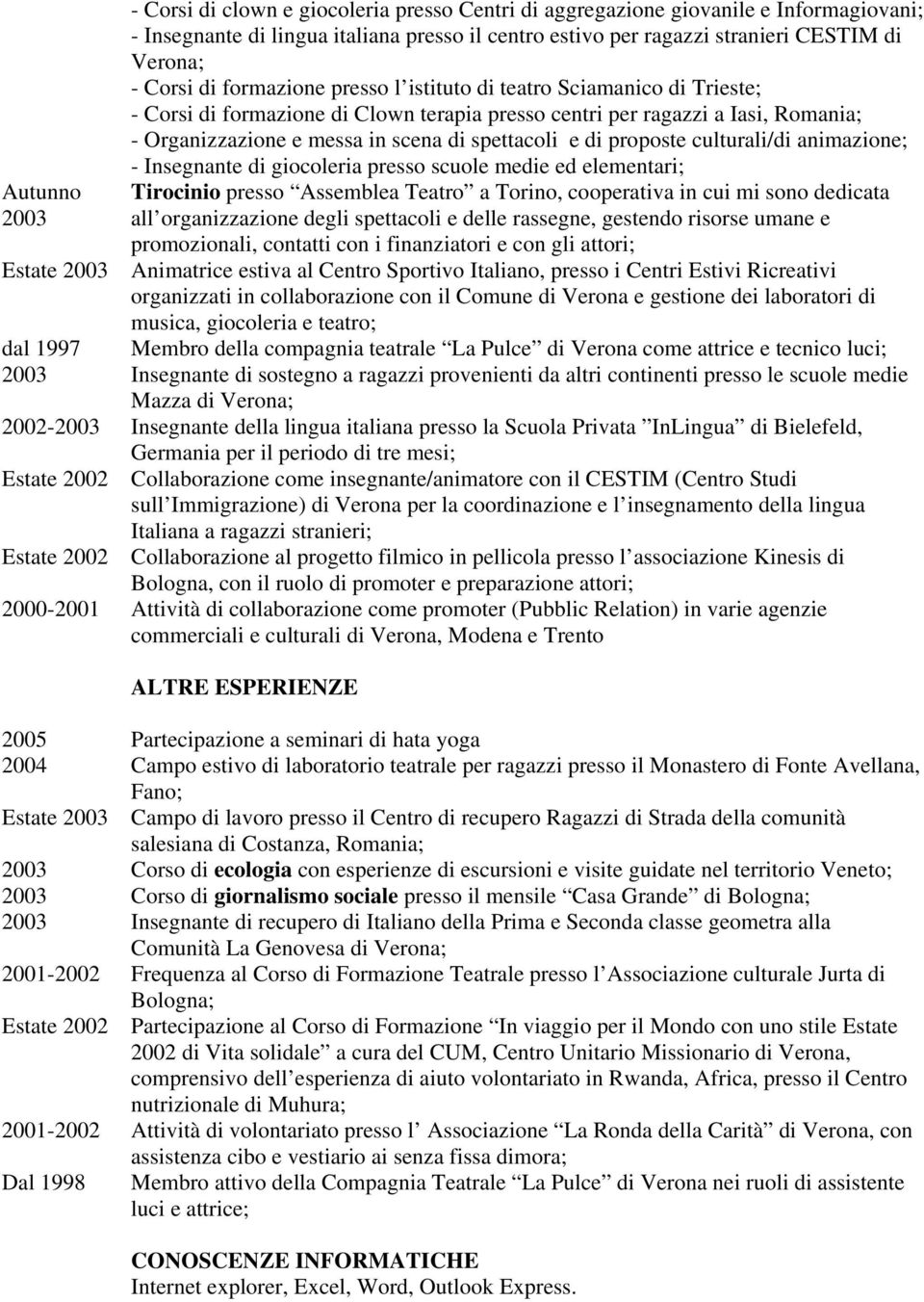 di spettacoli e di proposte culturali/di animazione; - Insegnante di giocoleria presso scuole medie ed elementari; Tirocinio presso Assemblea Teatro a Torino, cooperativa in cui mi sono dedicata all