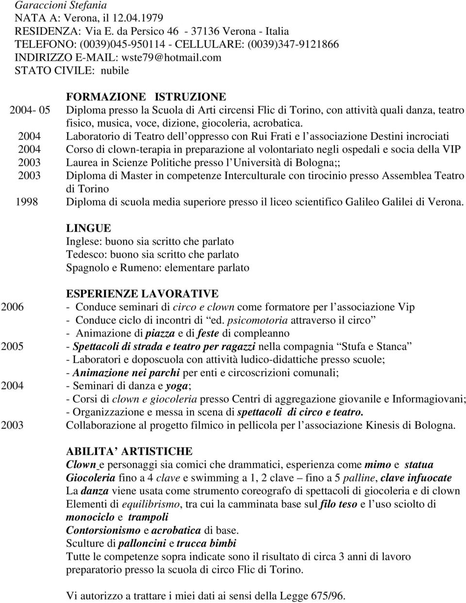 2004 Laboratorio di Teatro dell oppresso con Rui Frati e l associazione Destini incrociati 2004 Corso di clown-terapia in preparazione al volontariato negli ospedali e socia della VIP 2003 Laurea in