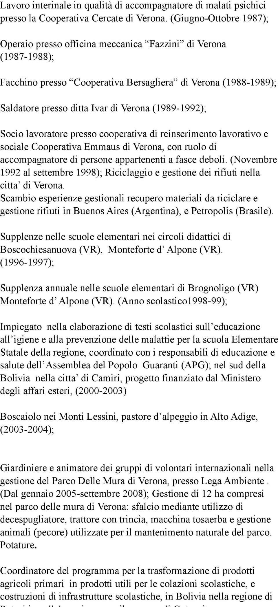 (1989-1992); Socio lavoratore presso cooperativa di reinserimento lavorativo e sociale Cooperativa Emmaus di Verona, con ruolo di accompagnatore di persone appartenenti a fasce deboli.