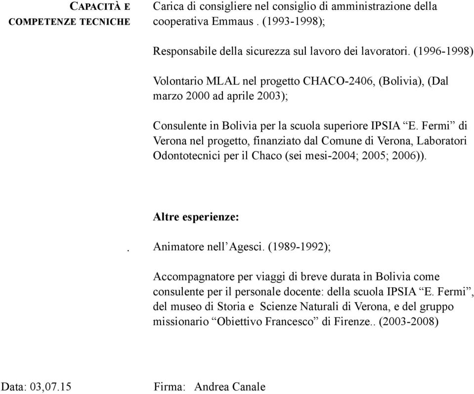 Fermi di Verona nel progetto, finanziato dal Comune di Verona, Laboratori Odontotecnici per il Chaco (sei mesi-2004; 2005; 2006)). Altre esperienze:. Animatore nell Agesci.