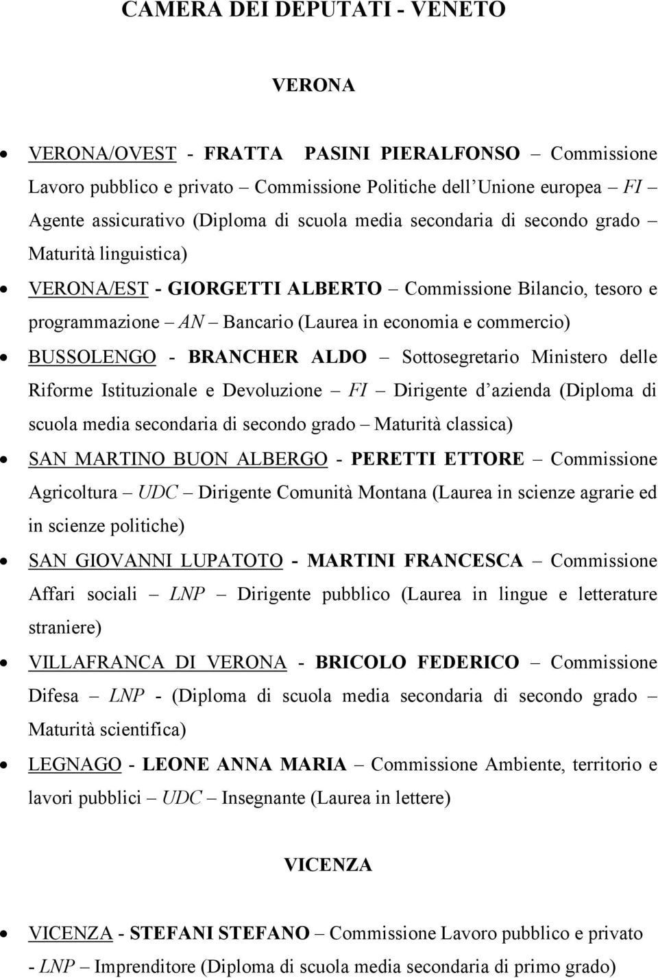 ALDO Sottosegretario Ministero delle Riforme Istituzionale e Devoluzione FI Dirigente d azienda (Diploma di scuola media secondaria di secondo grado Maturità classica) SAN MARTINO BUON ALBERGO -