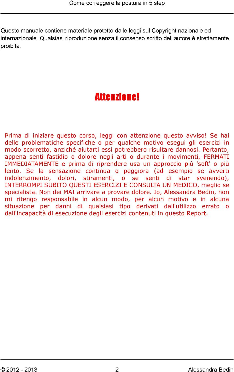 Se hai delle problematiche specifiche o per qualche motivo esegui gli esercizi in modo scorretto, anziché aiutarti essi potrebbero risultare dannosi.