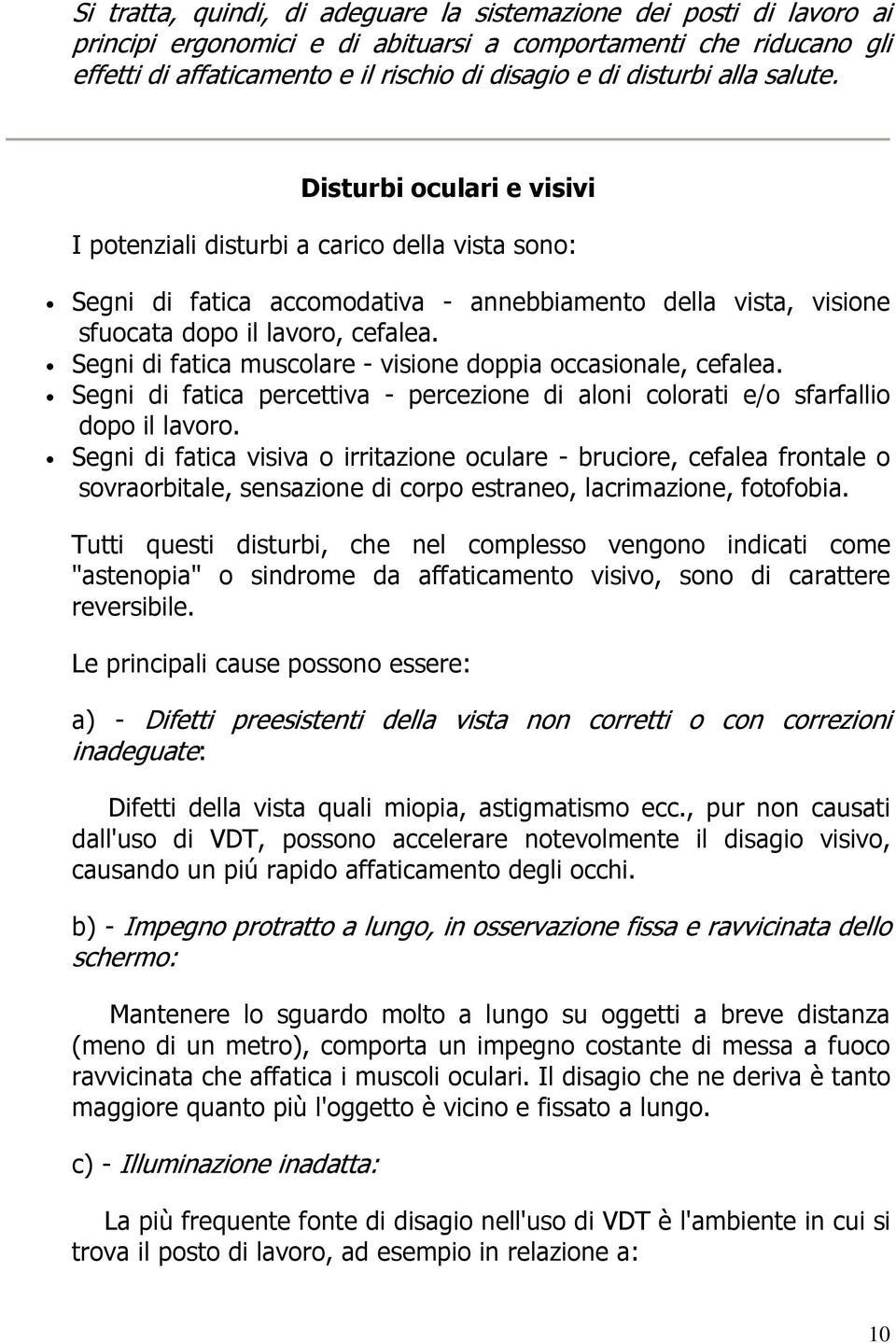 Segni di fatica muscolare - visione doppia occasionale, cefalea. Segni di fatica percettiva - percezione di aloni colorati e/o sfarfallio dopo il lavoro.