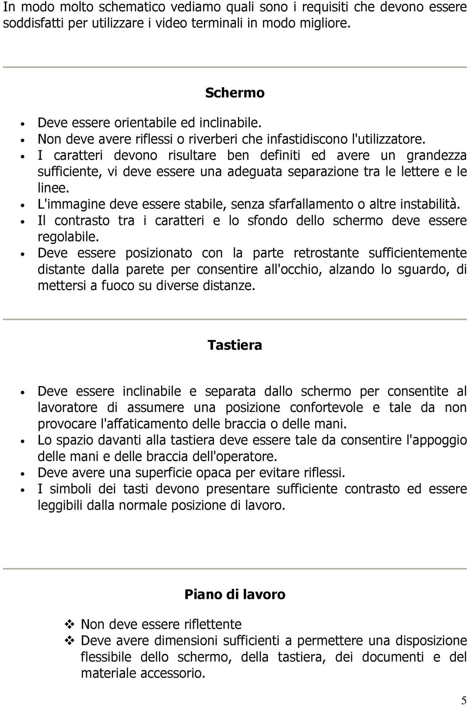 I caratteri devono risultare ben definiti ed avere un grandezza sufficiente, vi deve essere una adeguata separazione tra le lettere e le linee.