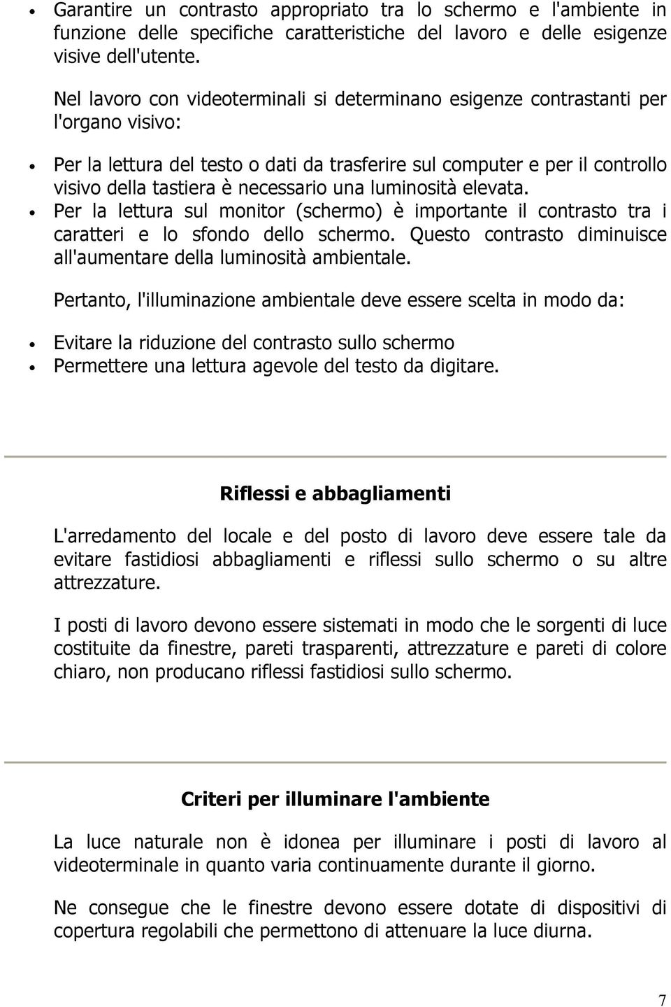 necessario una luminosità elevata. Per la lettura sul monitor (schermo) è importante il contrasto tra i caratteri e lo sfondo dello schermo.