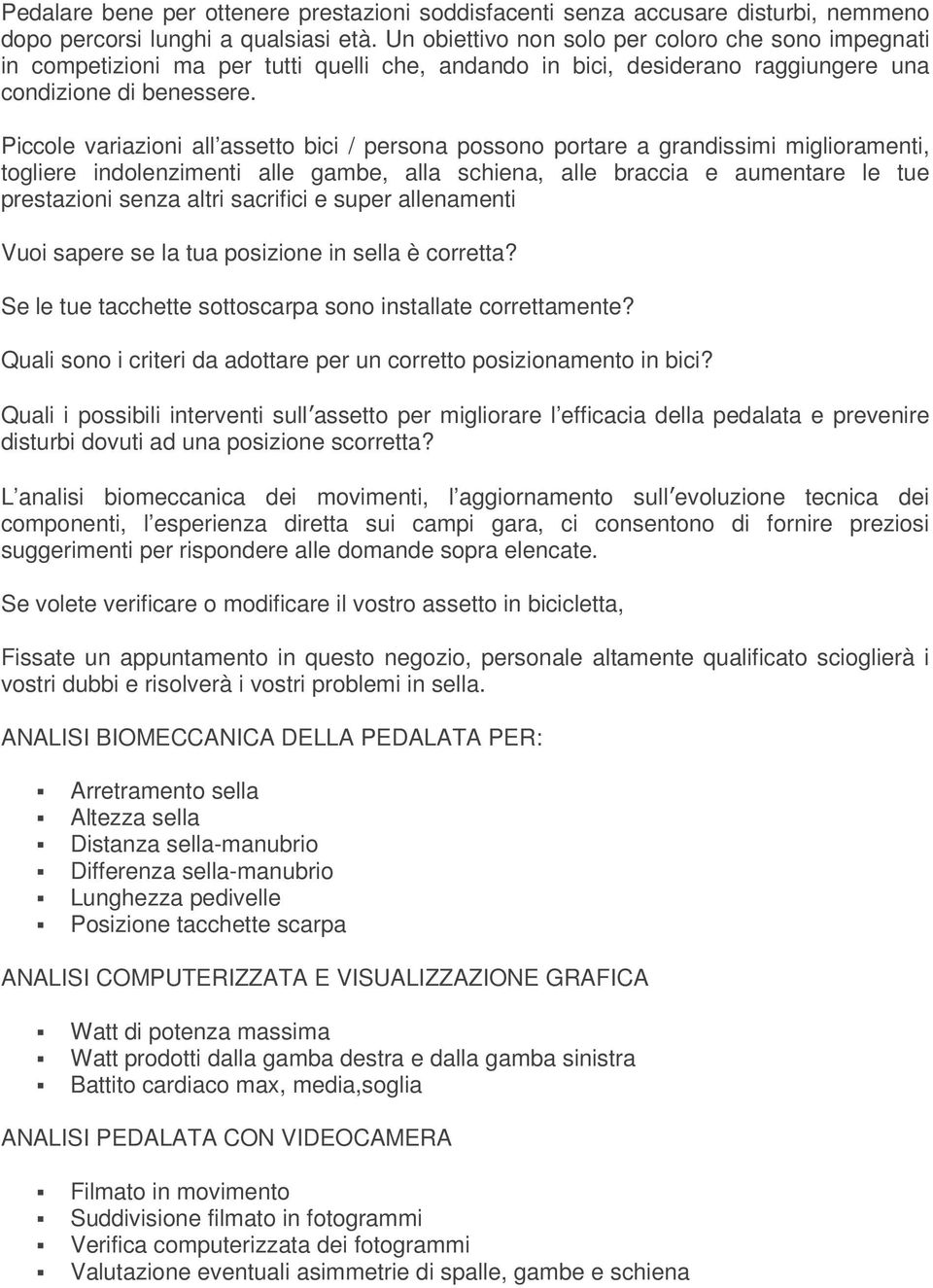 Piccole variazioni all assetto bici / persona possono portare a grandissimi miglioramenti, togliere indolenzimenti alle gambe, alla schiena, alle braccia e aumentare le tue prestazioni senza altri