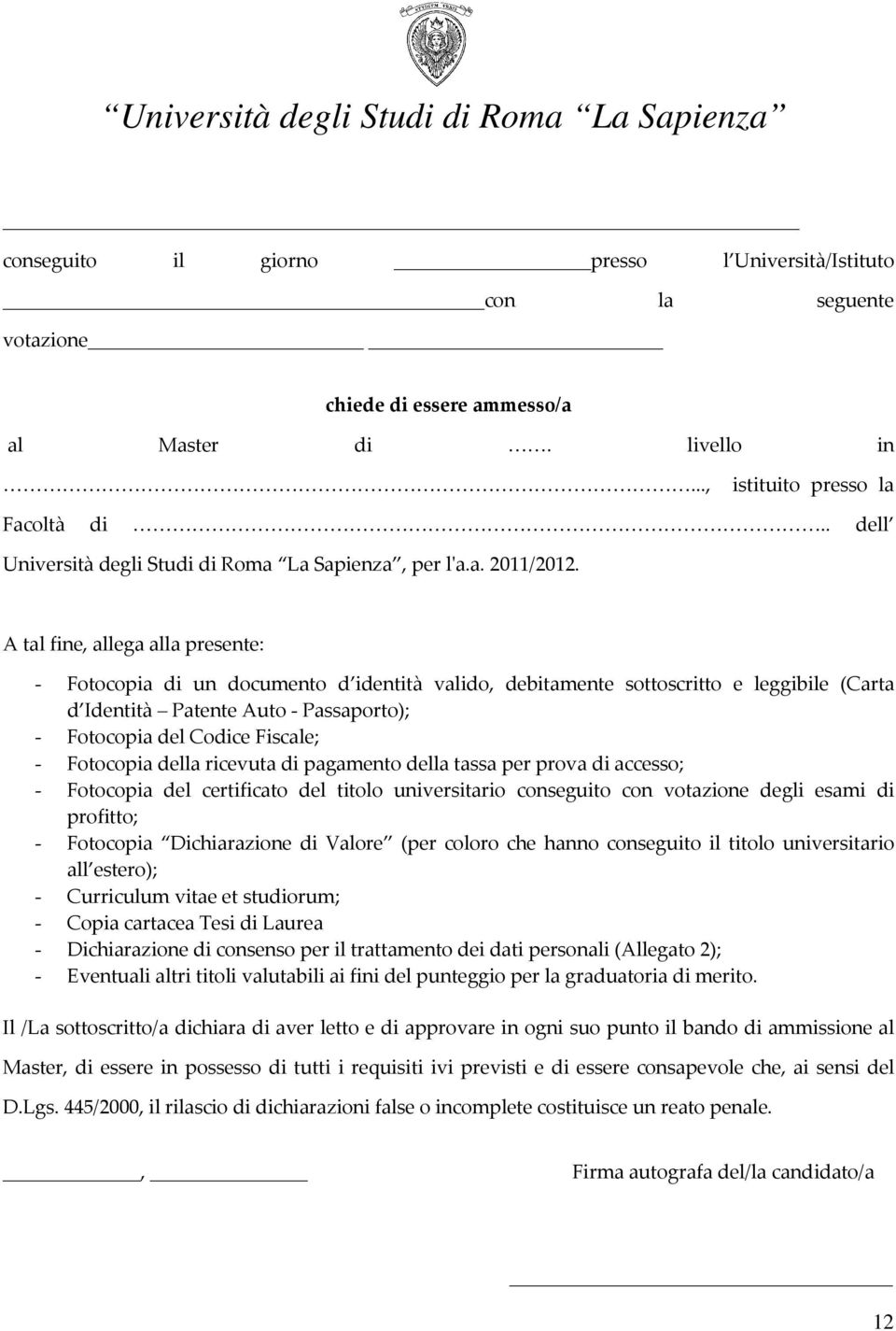 A tal fine, allega alla presente: - Fotocopia di un documento d identità valido, debitamente sottoscritto e leggibile (Carta d Identità Patente Auto - Passaporto); - Fotocopia del Codice Fiscale; -