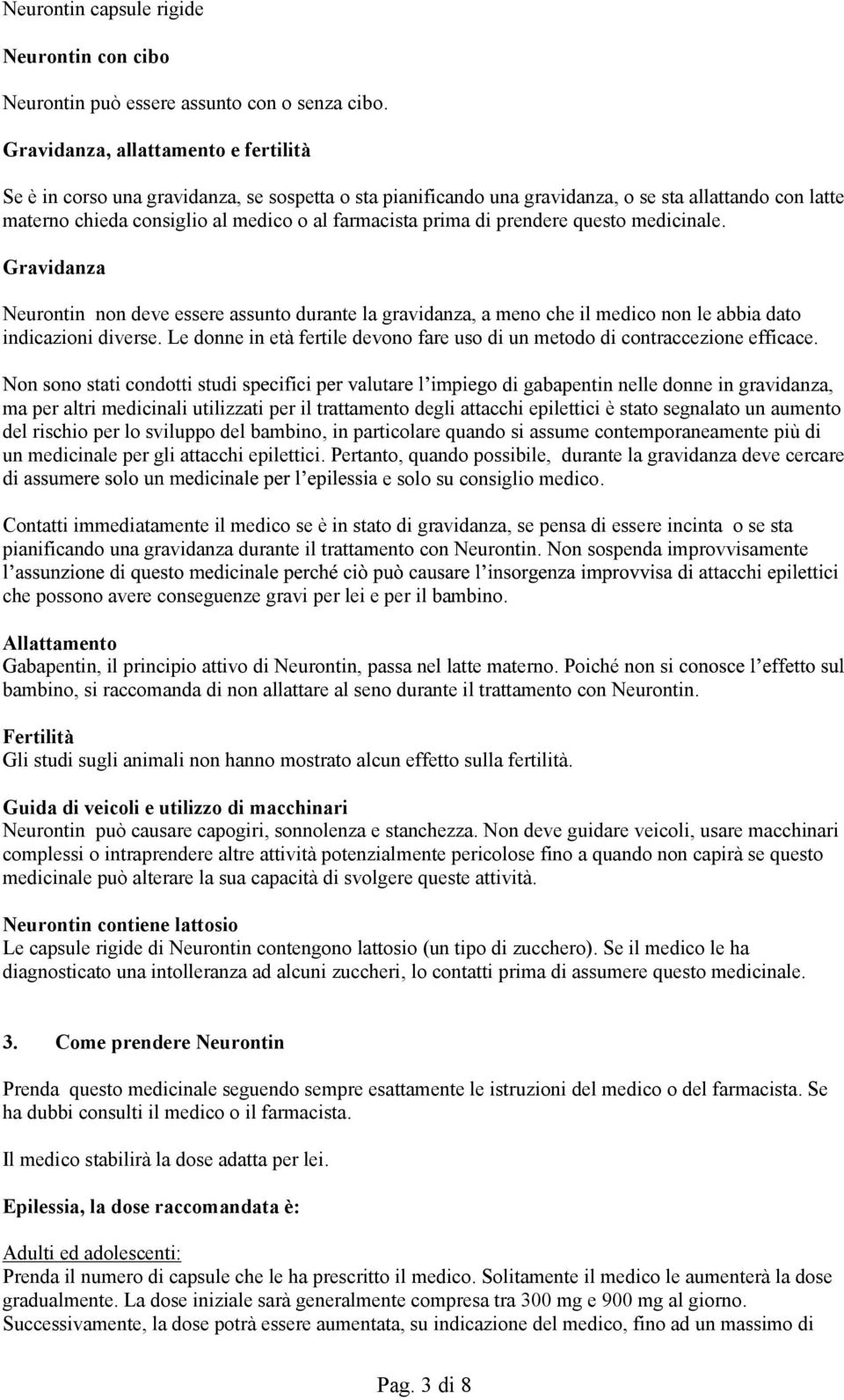 prima di prendere questo medicinale. Gravidanza non deve essere assunto durante la gravidanza, a meno che il medico non le abbia dato indicazioni diverse.