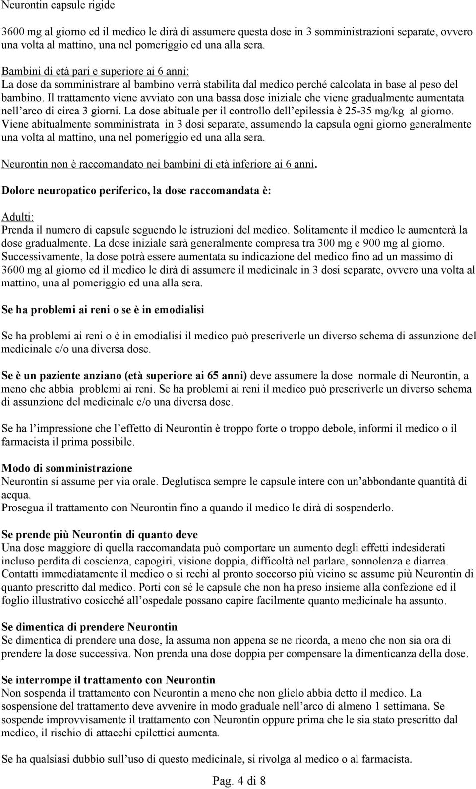 Il trattamento viene avviato con una bassa dose iniziale che viene gradualmente aumentata -35 mg/kg al giorno.