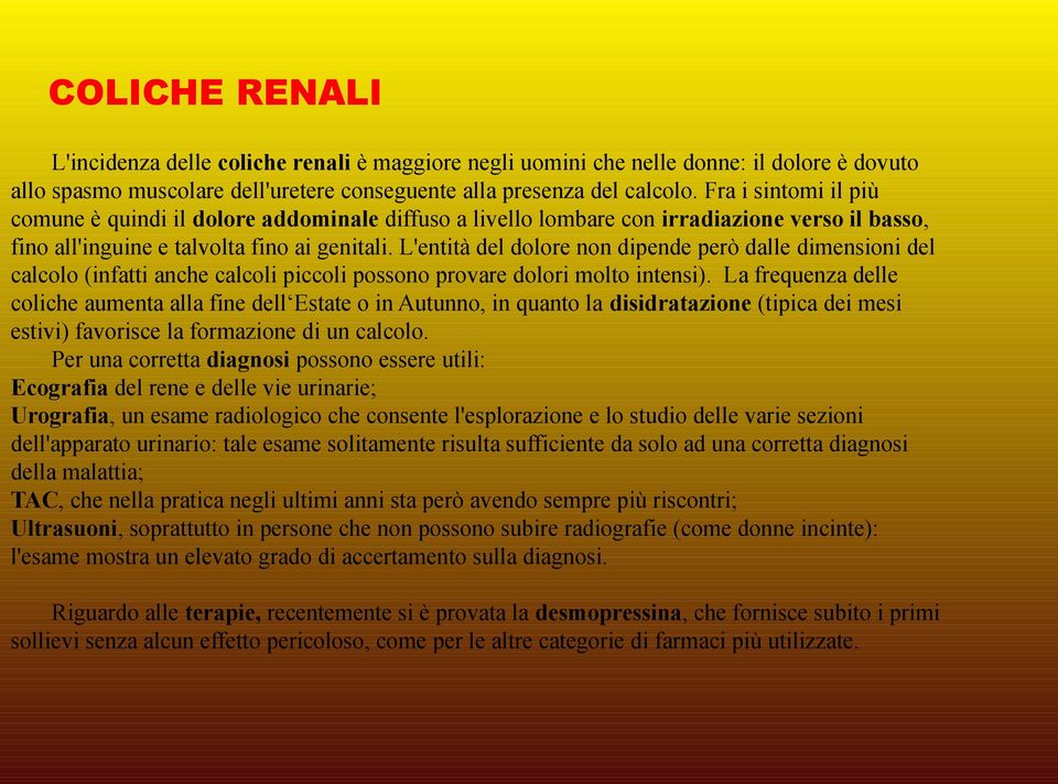 L'entità del dolore non dipende però dalle dimensioni del calcolo (infatti anche calcoli piccoli possono provare dolori molto intensi).