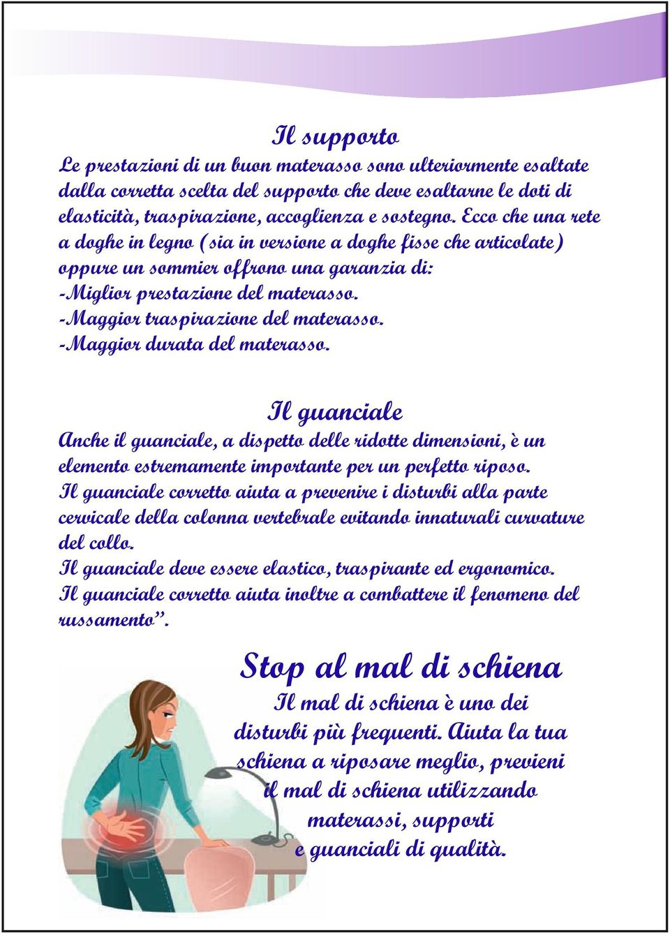 -Maggior durata del materasso. Il guanciale Anche il guanciale, a dispetto delle ridotte dimensioni, è un elemento estremamente importante per un perfetto riposo.