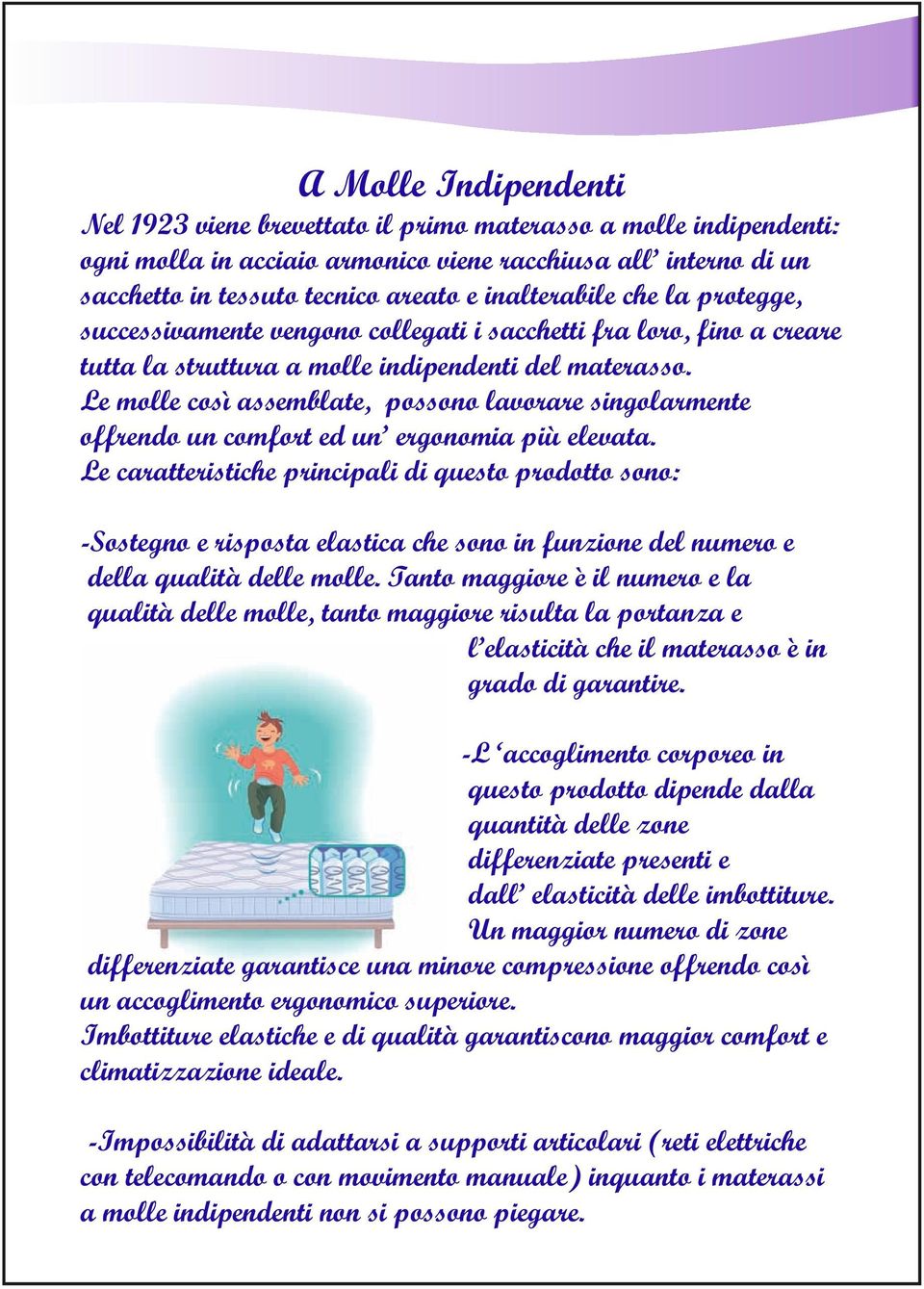 Le molle così assemblate, possono lavorare singolarmente offrendo un comfort ed un ergonomia più elevata.