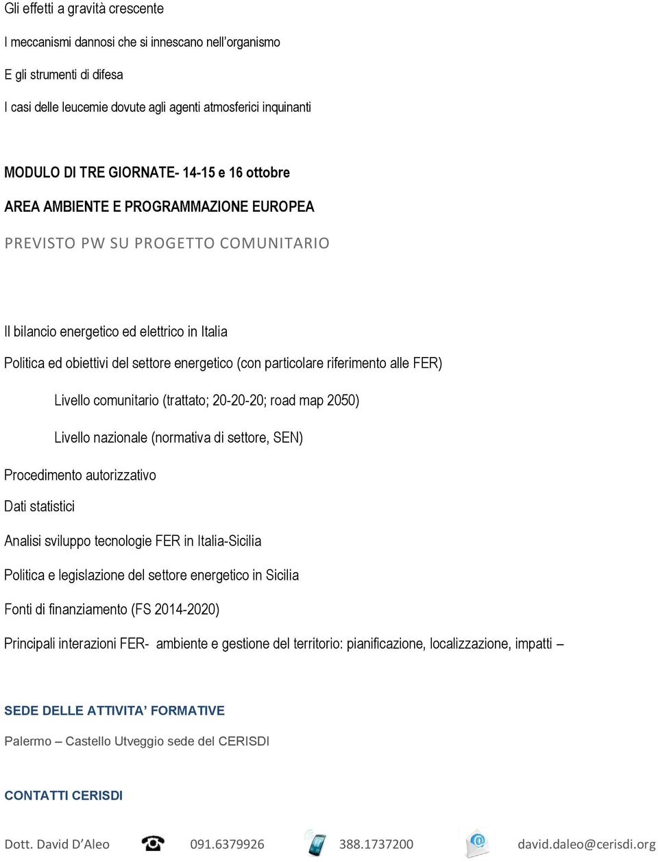 particolare riferimento alle FER) Livello comunitario (trattato; 20-20-20; road map 2050) Livello nazionale (normativa di settore, SEN) Procedimento autorizzativo Dati statistici Analisi sviluppo