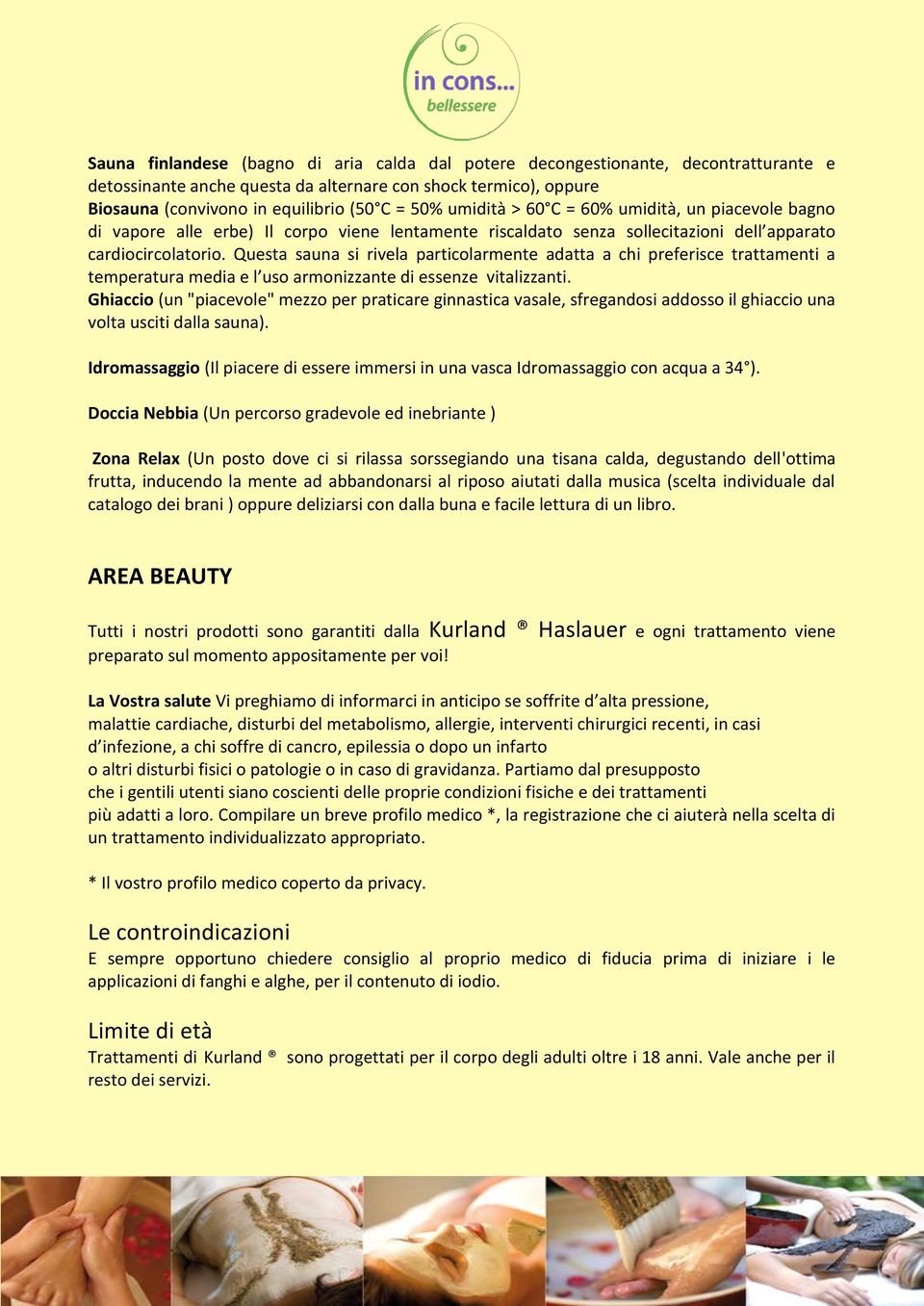 Questa sauna si rivela particolarmente adatta a chi preferisce trattamenti a temperatura media e l uso armonizzante di essenze vitalizzanti.