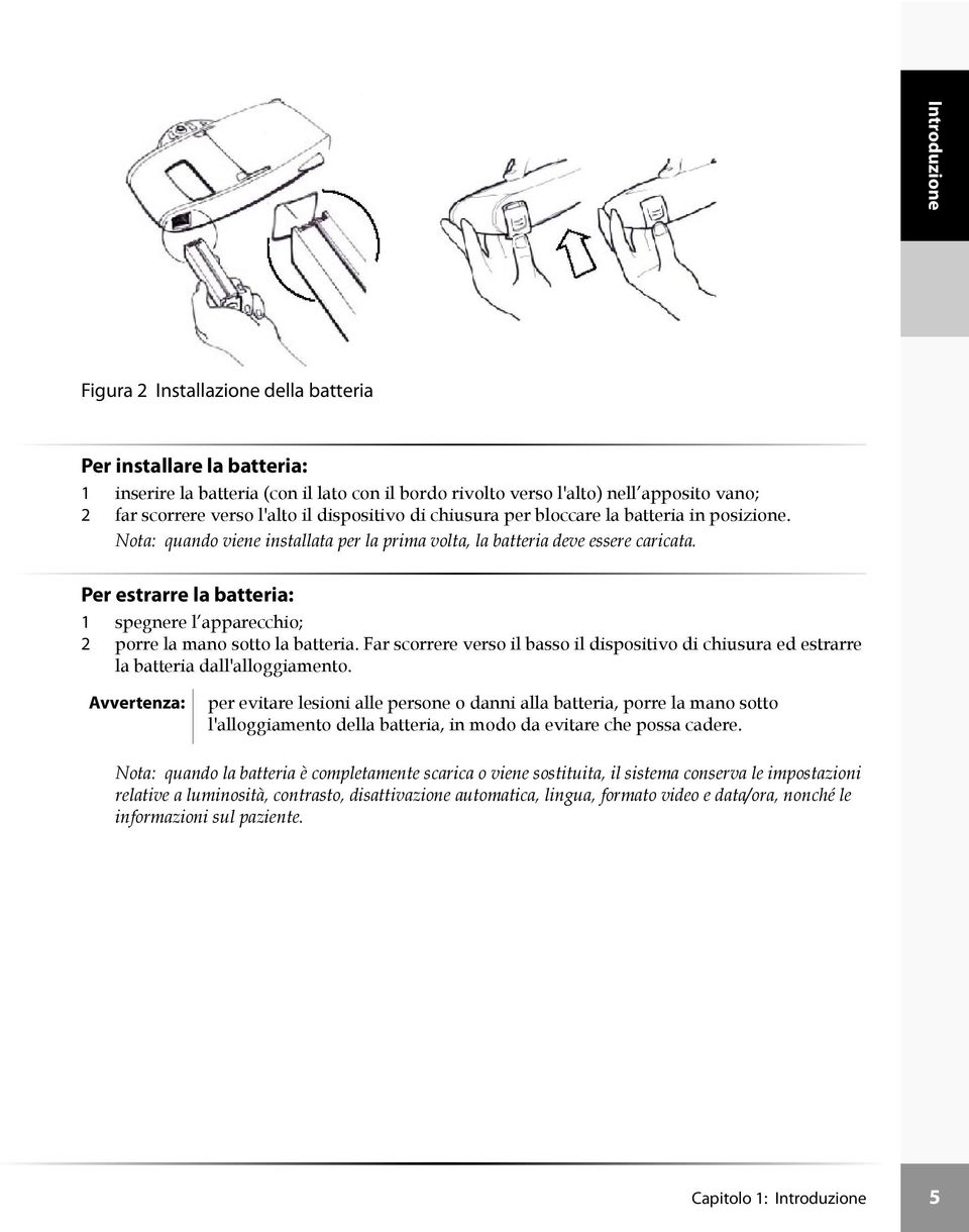 Per estrarre la batteria: 1 spegnere l apparecchio; 2 porre la mano sotto la batteria. Far scorrere verso il basso il dispositivo di chiusura ed estrarre la batteria dall'alloggiamento.