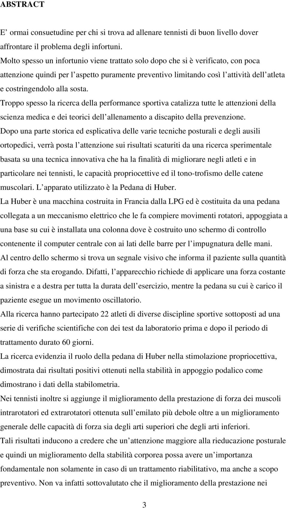 sosta. Troppo spesso la ricerca della performance sportiva catalizza tutte le attenzioni della scienza medica e dei teorici dell allenamento a discapito della prevenzione.