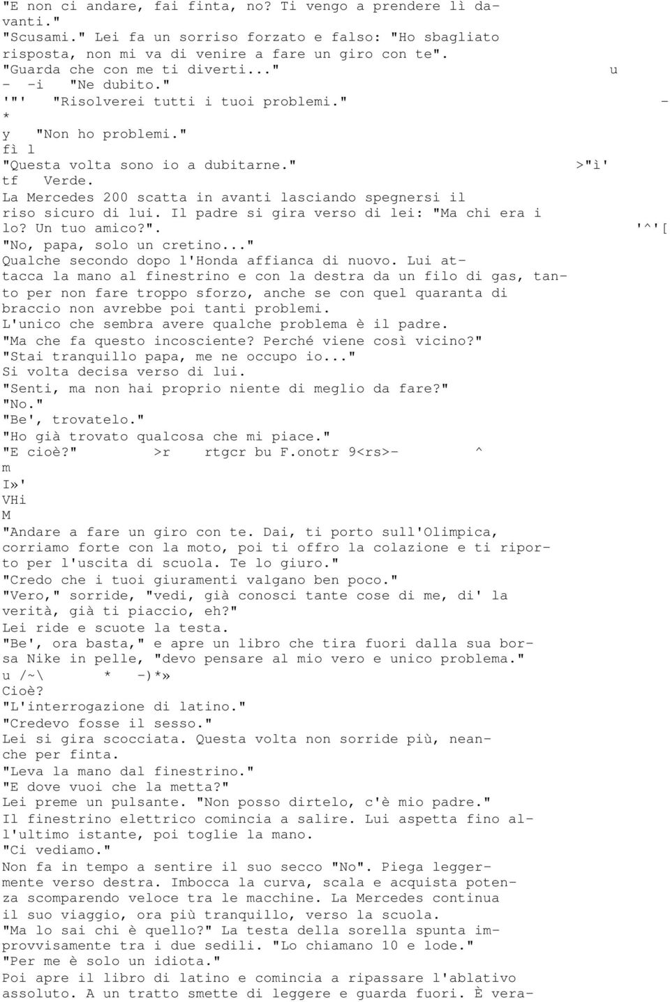 La Mercedes 200 scatta in avanti lasciando spegnersi il riso sicuro di lui. Il padre si gira verso di lei: "Ma chi era i lo? Un tuo amico?". '^'[ "No, papa, solo un cretino.