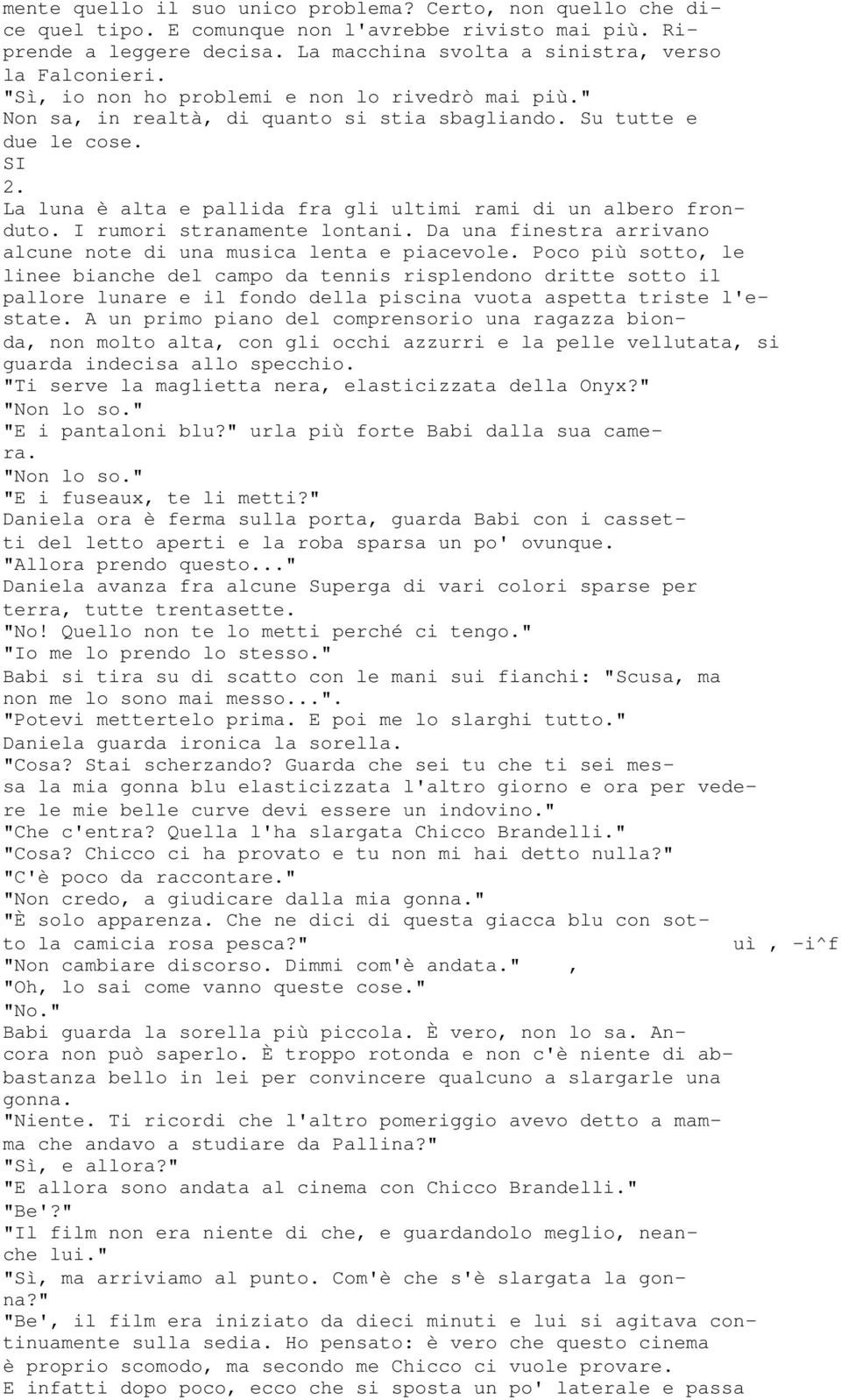 I rumori stranamente lontani. Da una finestra arrivano alcune note di una musica lenta e piacevole.