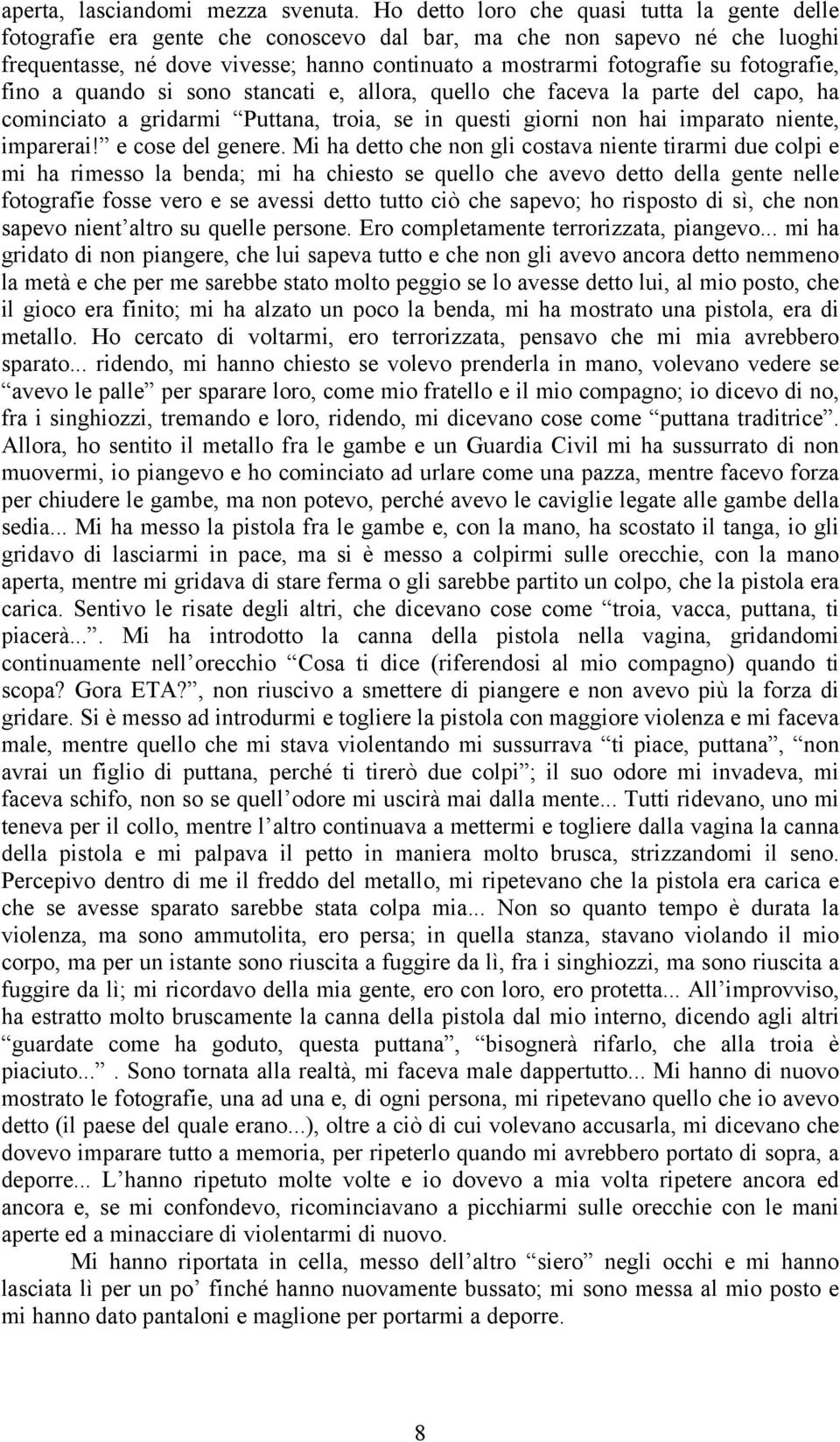 fotografie, fino a quando si sono stancati e, allora, quello che faceva la parte del capo, ha cominciato a gridarmi Puttana, troia, se in questi giorni non hai imparato niente, imparerai!