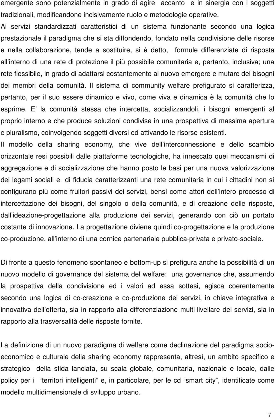 collaborazione, tende a sostituire, si è detto, formule differenziate di risposta all interno di una rete di protezione il più possibile comunitaria e, pertanto, inclusiva; una rete flessibile, in