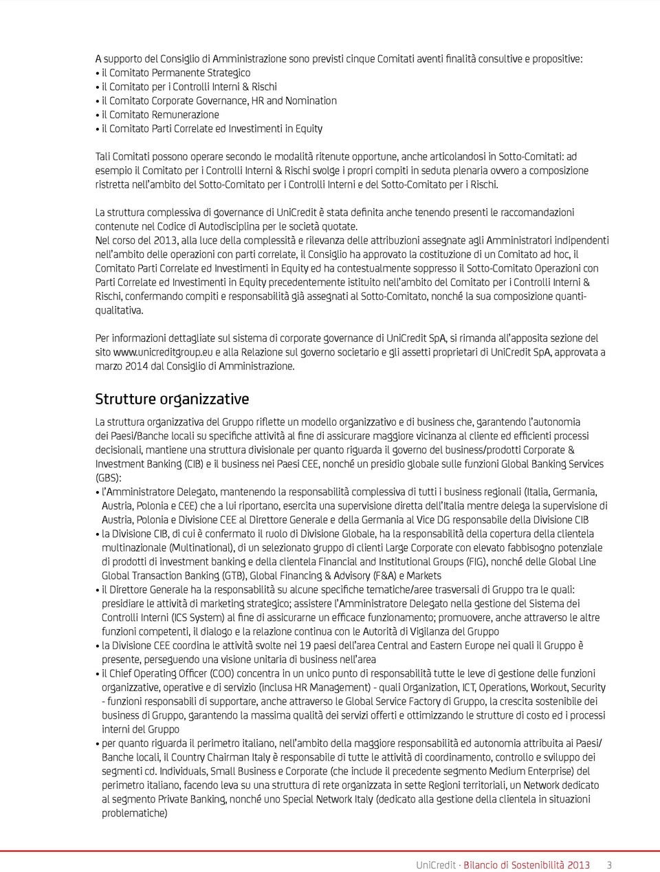 anche articolandosi in Sotto-Comitati: ad esempio il Comitato per i Controlli Interni & Rischi svolge i propri compiti in seduta plenaria ovvero a composizione ristretta nell ambito del