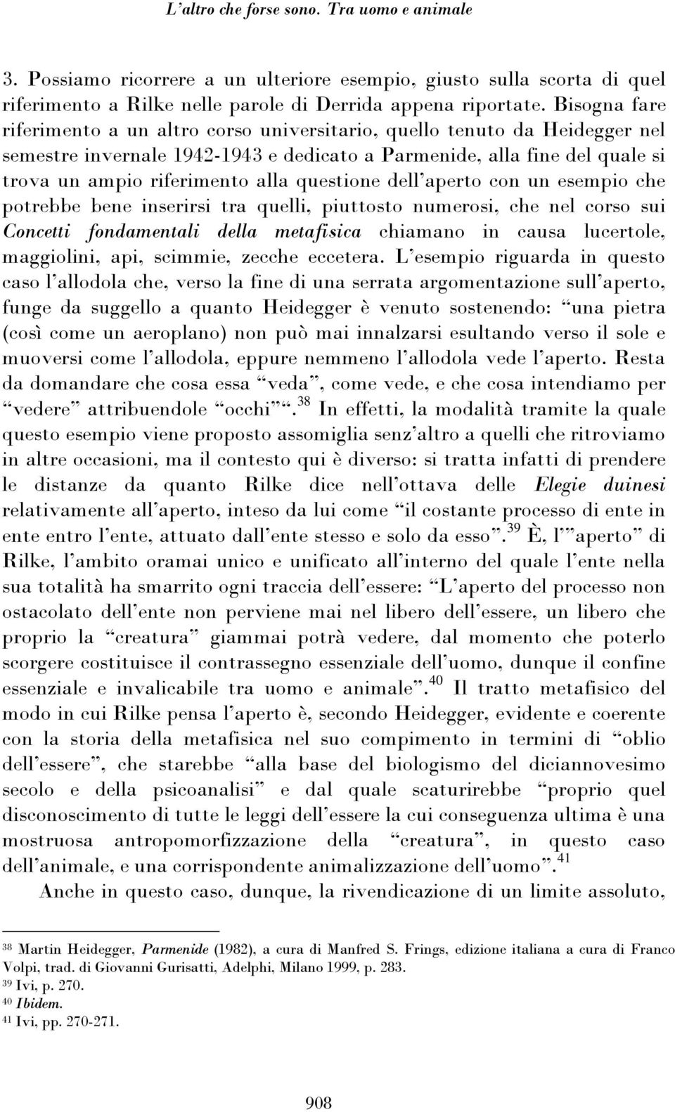 questione dell aperto con un esempio che potrebbe bene inserirsi tra quelli, piuttosto numerosi, che nel corso sui Concetti fondamentali della metafisica chiamano in causa lucertole, maggiolini, api,