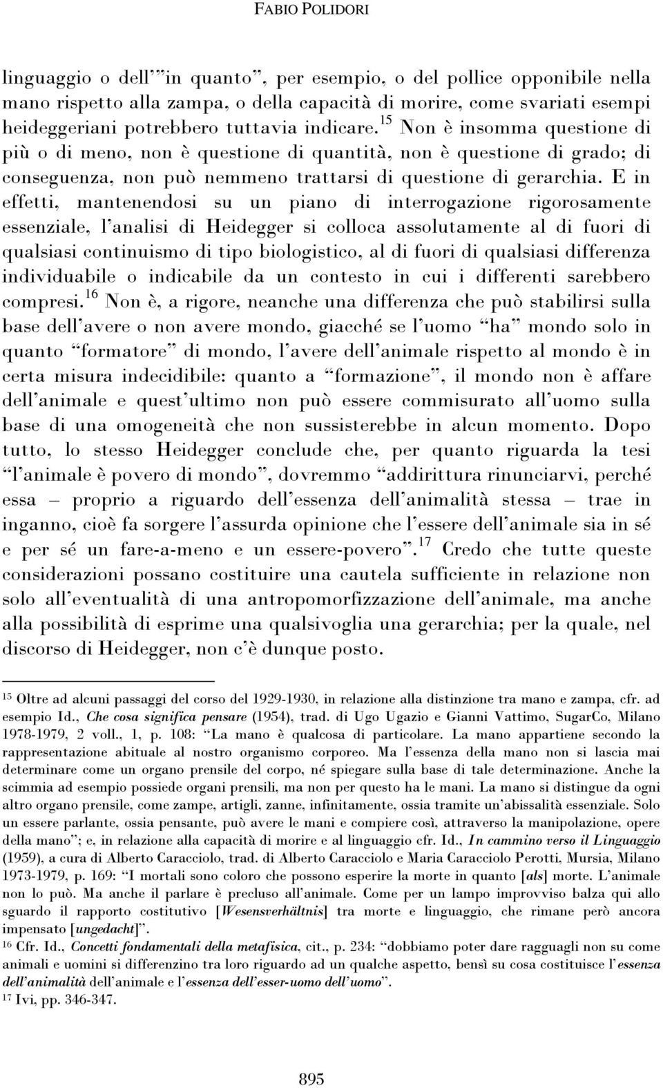 E in effetti, mantenendosi su un piano di interrogazione rigorosamente essenziale, l analisi di Heidegger si colloca assolutamente al di fuori di qualsiasi continuismo di tipo biologistico, al di