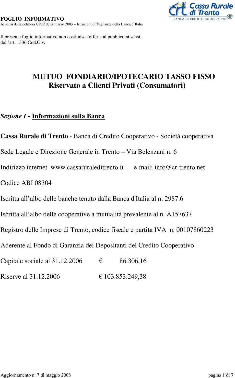 Legale e Direzione Generale in Trento Via Belenzani n. 6 Indirizzo internet www.cassaruraleditrento.it e-mail: info@cr-trento.