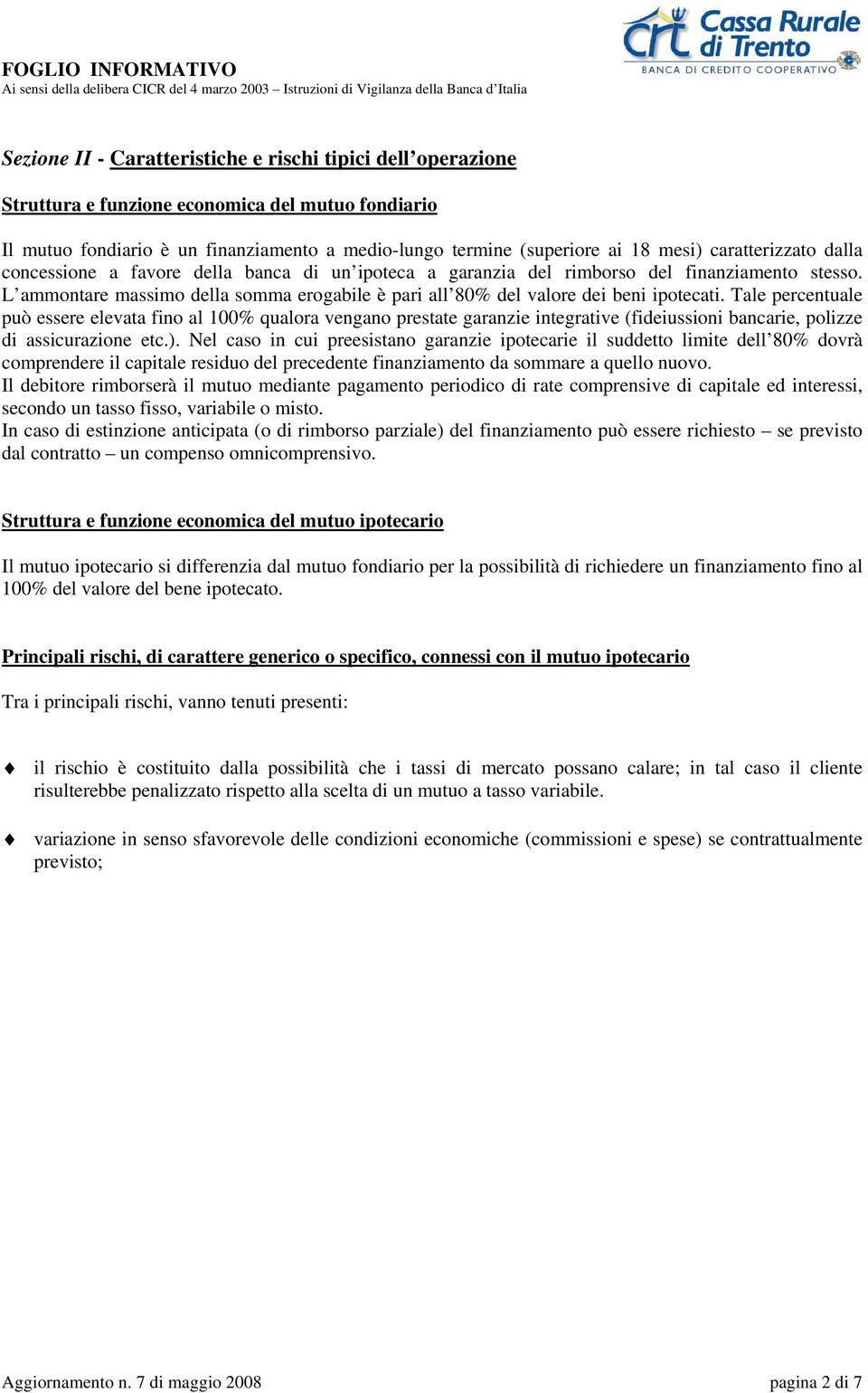 L ammontare massimo della somma erogabile è pari all 80% del valore dei beni ipotecati.