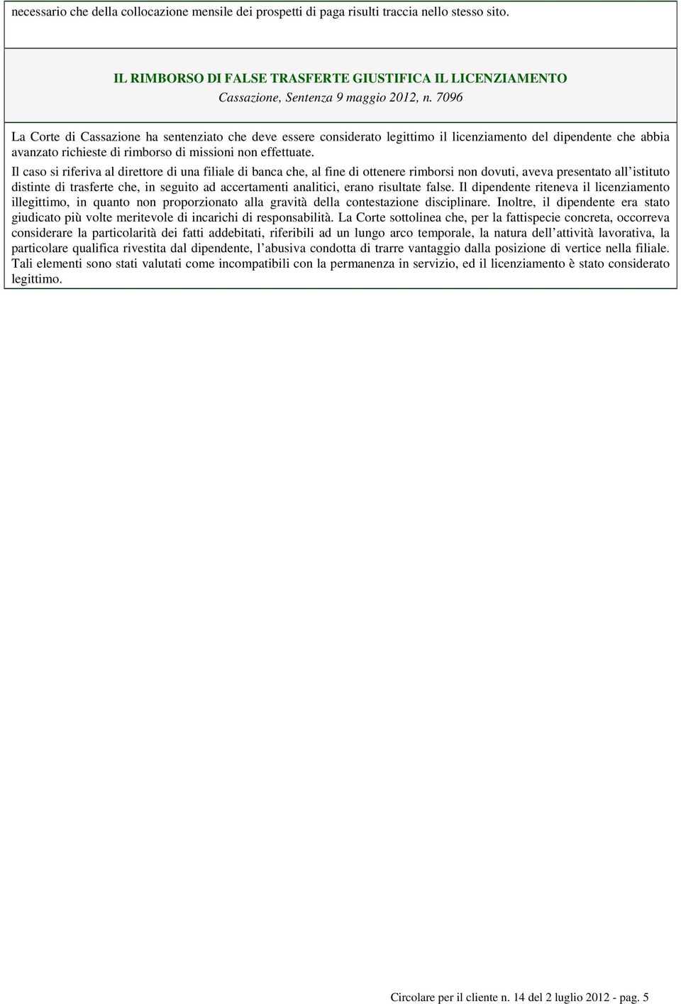 Il caso si riferiva al direttore di una filiale di banca che, al fine di ottenere rimborsi non dovuti, aveva presentato all istituto distinte di trasferte che, in seguito ad accertamenti analitici,