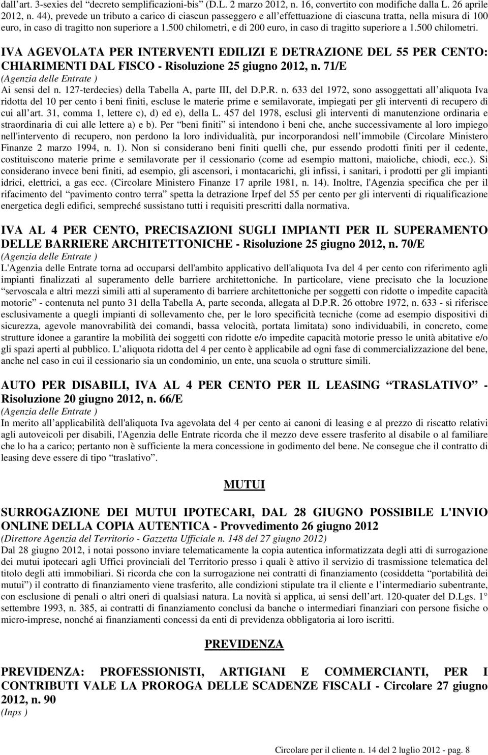 500 chilometri, e di 200 euro, in caso di tragitto superiore a 1.500 chilometri. IVA AGEVOLATA PER INTERVENTI EDILIZI E DETRAZIONE DEL 55 PER CENTO: CHIARIMENTI DAL FISCO - Risoluzione 25 giugno 2012, n.