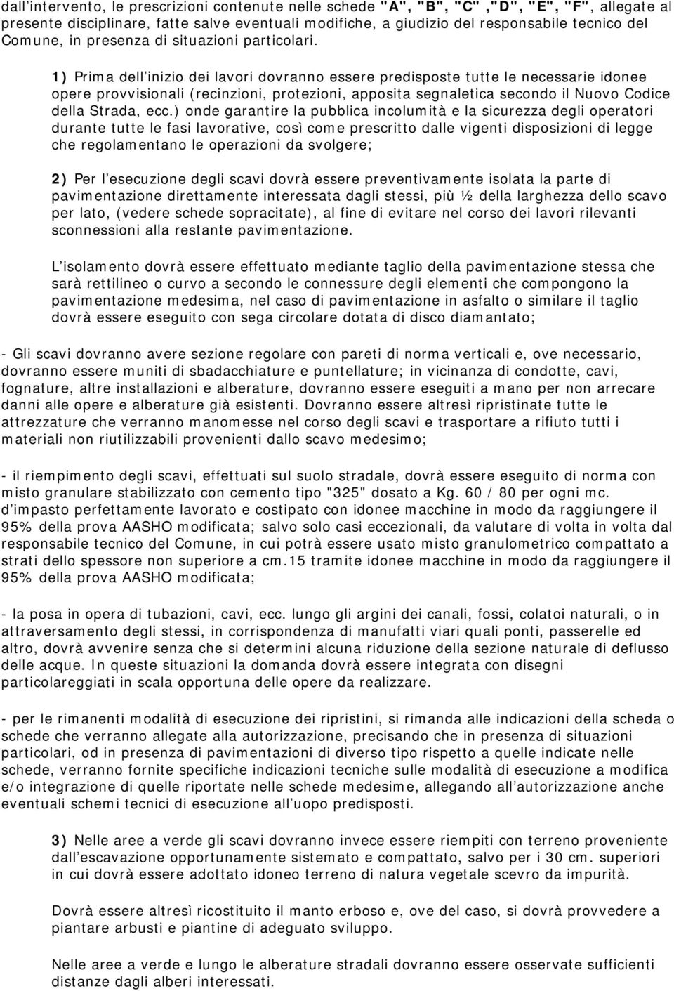 1) Prima dell inizio dei lavori dovranno essere predisposte tutte le necessarie idonee opere provvisionali (recinzioni, protezioni, apposita segnaletica secondo il Nuovo Codice della Strada, ecc.