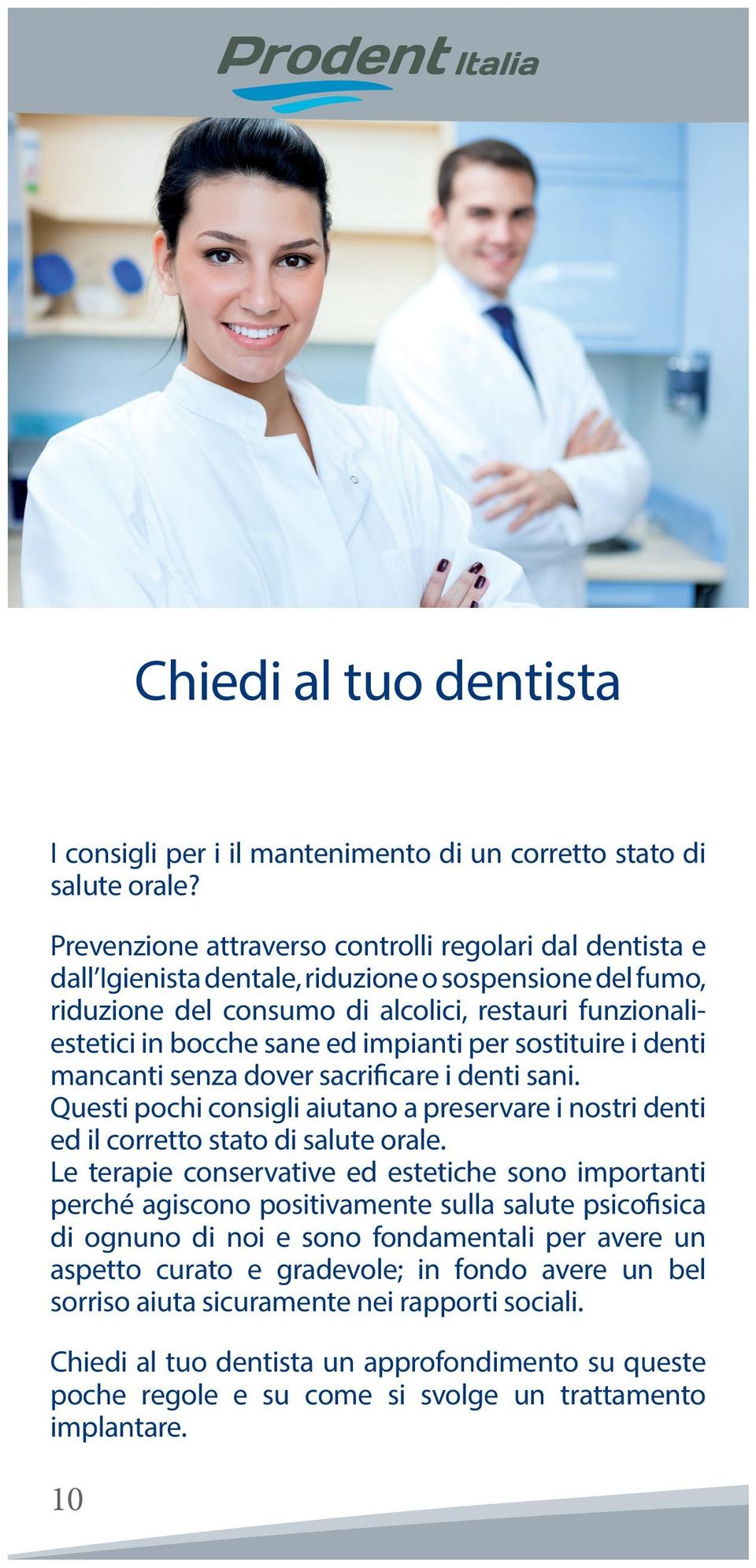 impianti per sostituire i denti mancanti senza dover sacrificare i denti sani. Questi pochi consigli aiutano a preservare i nostri denti ed il corretto stato di salute orale.