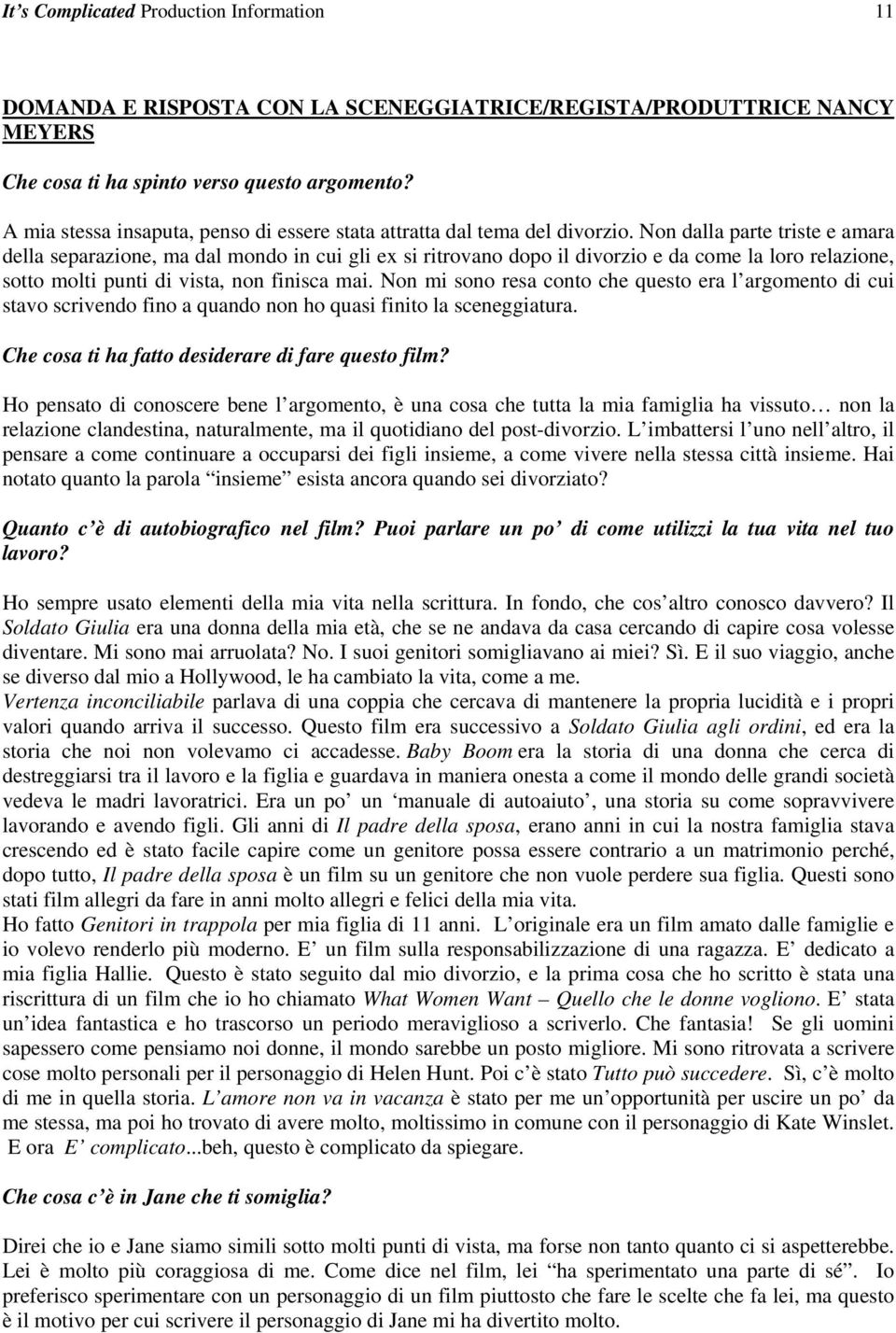 Non dalla parte triste e amara della separazione, ma dal mondo in cui gli ex si ritrovano dopo il divorzio e da come la loro relazione, sotto molti punti di vista, non finisca mai.