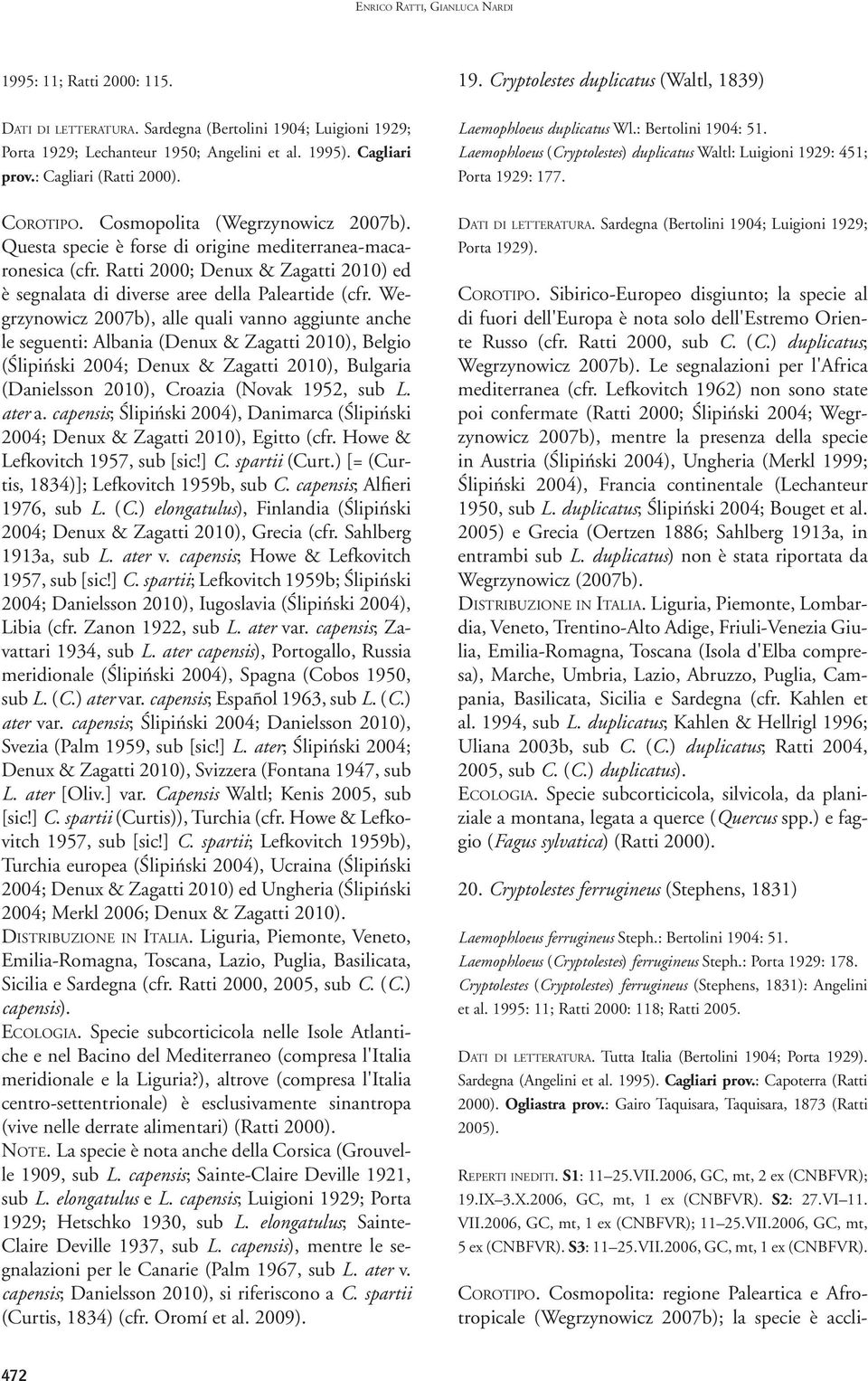 Laemophloeus (Cryptolestes) duplicatus Waltl: Luigioni 1929: 451; Porta 1929: 177. Corotipo. Cosmopolita (Wegrzynowicz 2007b). Questa specie è forse di origine mediterranea-macaronesica (cfr.